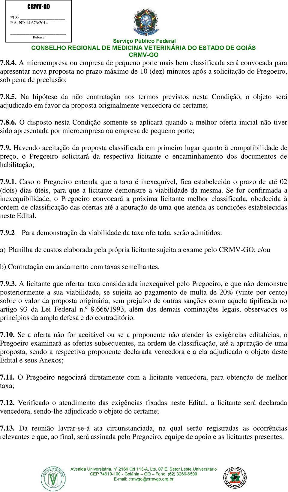 preclusão; 7.8.5. Na hipótese da não contratação nos termos previstos nesta Condição, o objeto será adjudicado em favor da proposta originalmente vencedora do certame; 7.8.6.