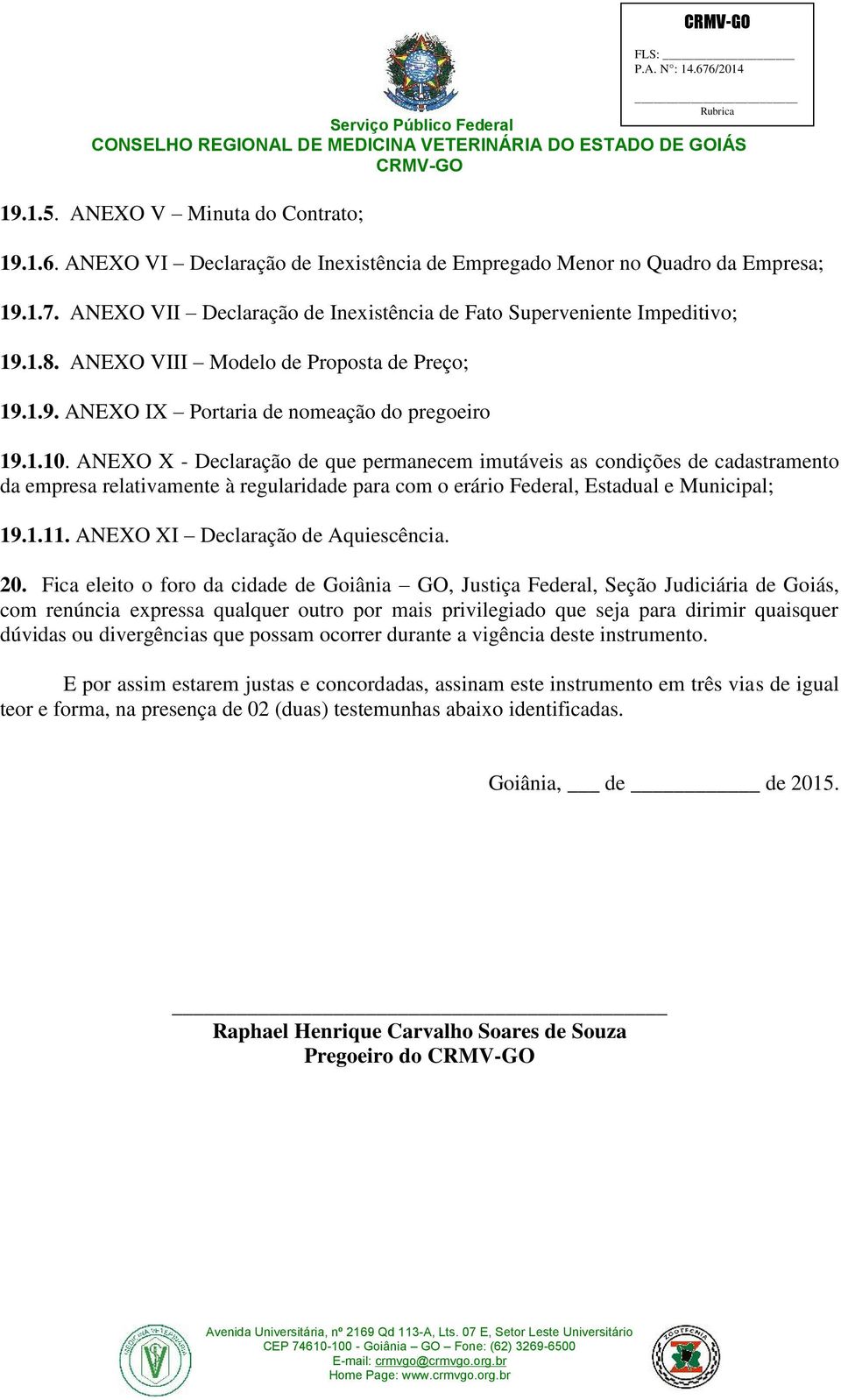 ANEXO X - Declaração de que permanecem imutáveis as condições de cadastramento da empresa relativamente à regularidade para com o erário Federal, Estadual e Municipal; 19.1.11.