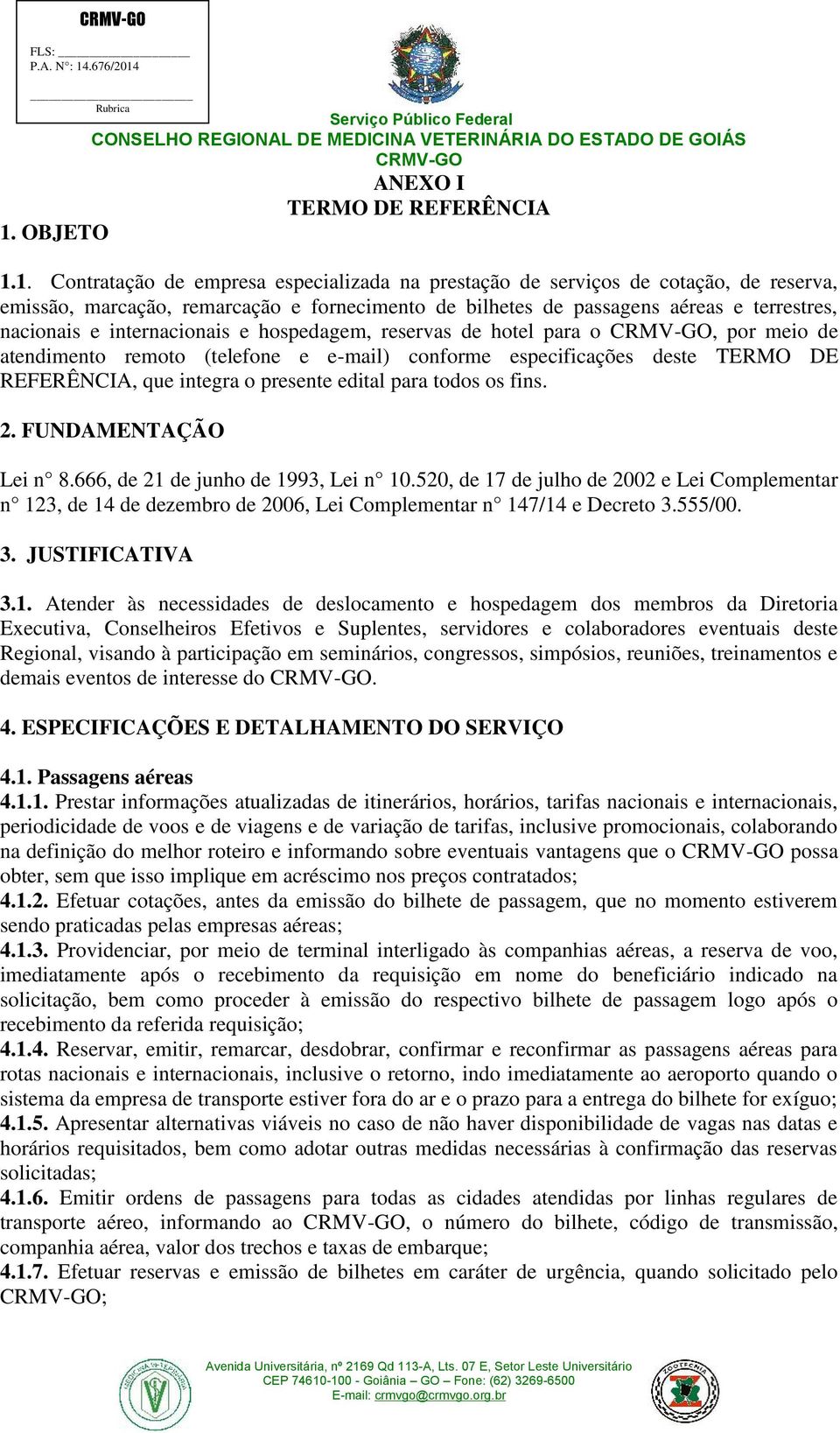 integra o presente edital para todos os fins. 2. FUNDAMENTAÇÃO Lei n 8.666, de 21 de junho de 1993, Lei n 10.