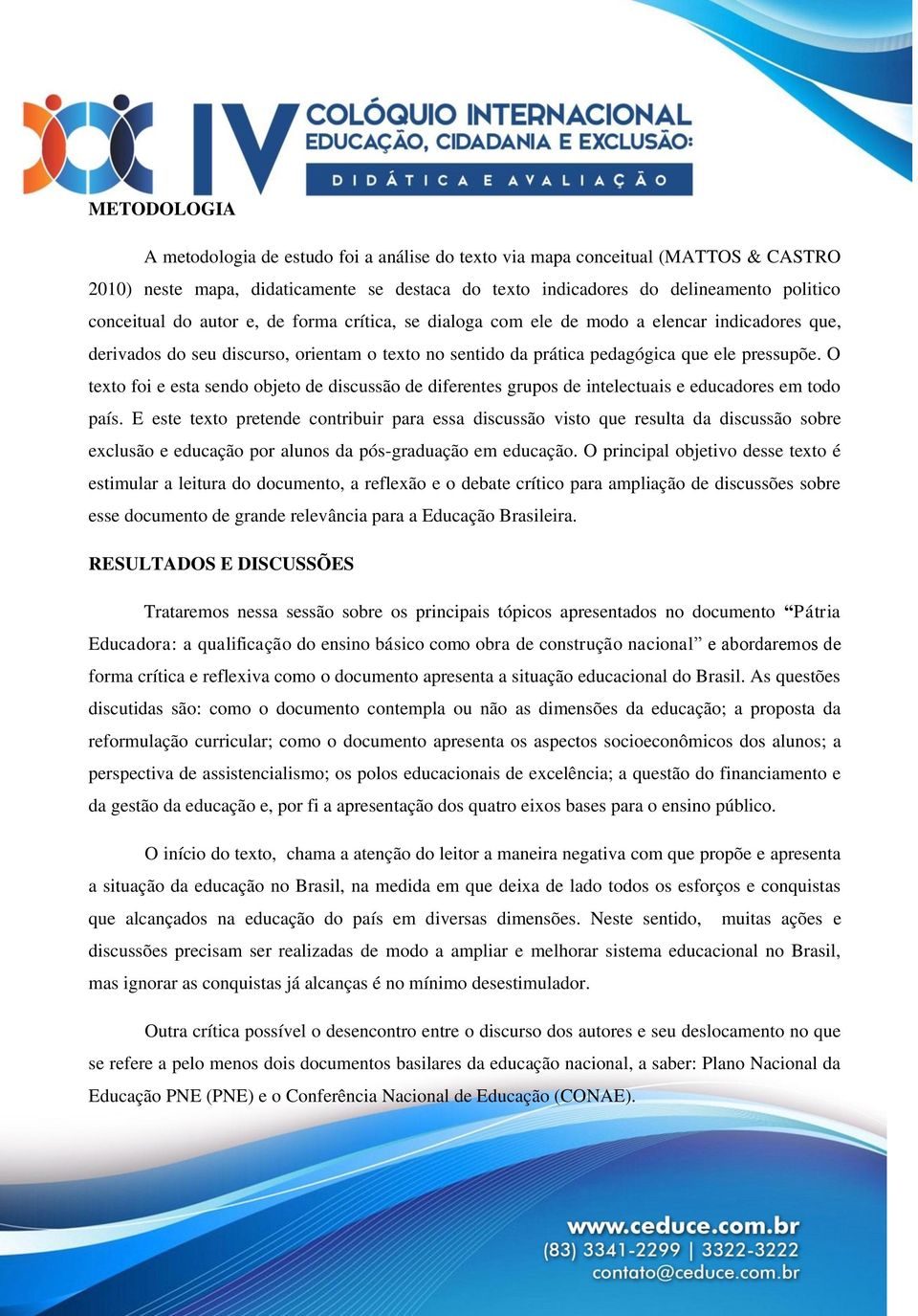 O texto foi e esta sendo objeto de discussão de diferentes grupos de intelectuais e educadores em todo país.