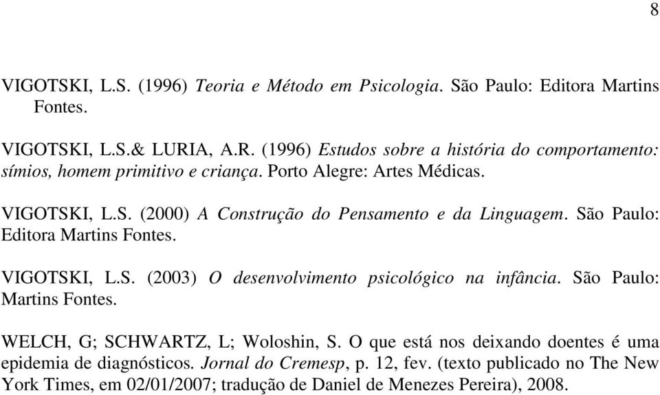 I, L.S. (2000) A Construção do Pensamento e da Linguagem. São Paulo: Editora Martins Fontes. VIGOTSKI, L.S. (2003) O desenvolvimento psicológico na infância.