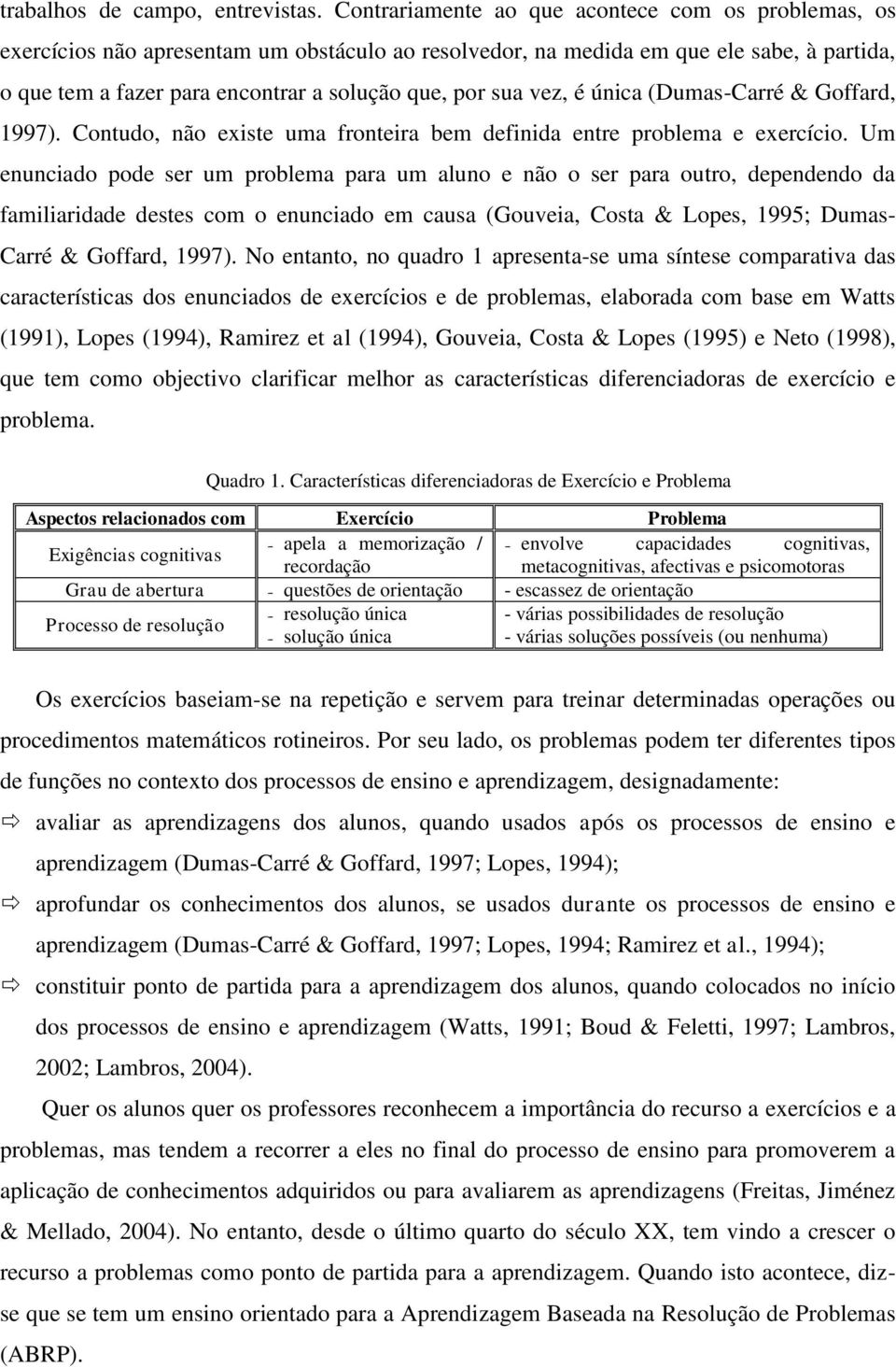 vez, é única (Dumas-Carré & Goffard, 997). Contudo, não existe uma fronteira bem definida entre problema e exercício.