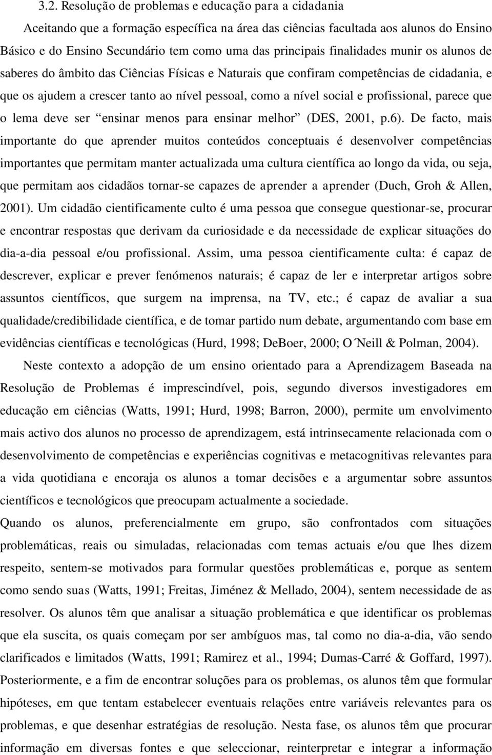 profissional, parece que o lema deve ser ensinar menos para ensinar melhor (DES, 00, p.6).