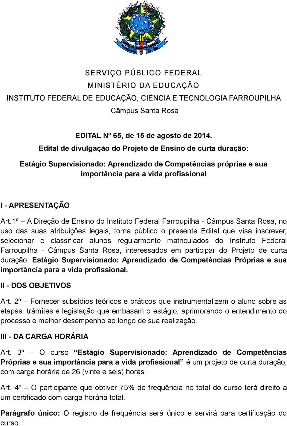 1º A Direção de Ensino do Instituto Federal Farroupilha - Câmpus Santa Rosa, no uso das suas atribuições legais, torna público o presente Edital que visa inscrever, selecionar e classificar alunos