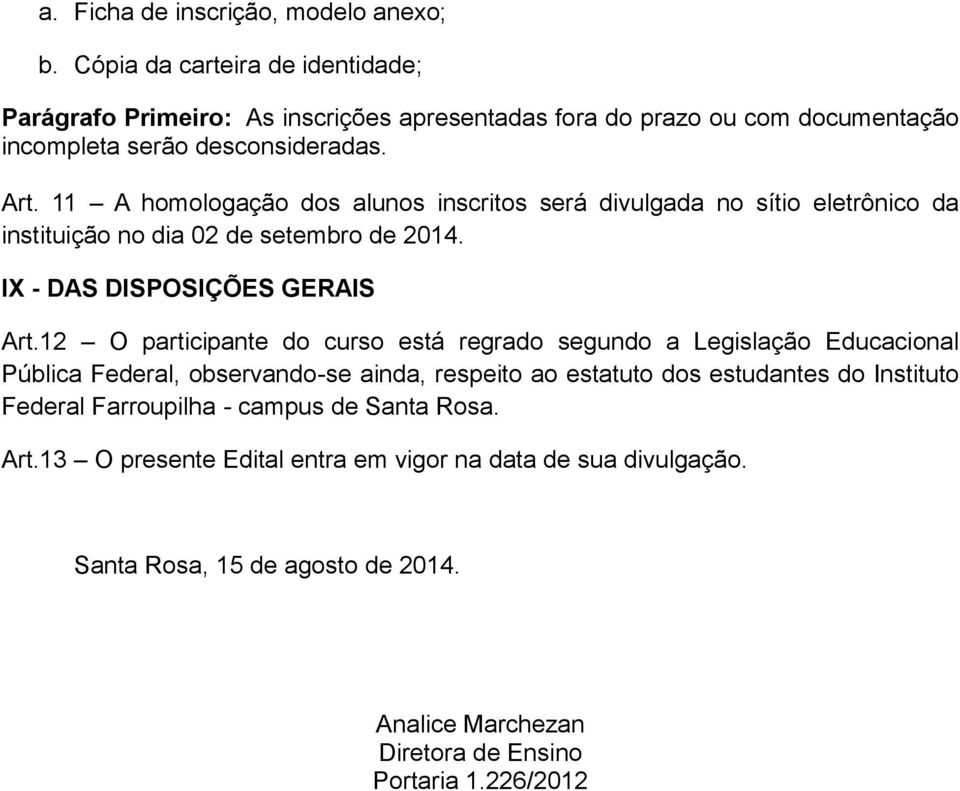 11 A homologação dos alunos inscritos será divulgada no sítio eletrônico da instituição no dia 02 de setembro de 2014. IX - DAS DISPOSIÇÕES GERAIS Art.