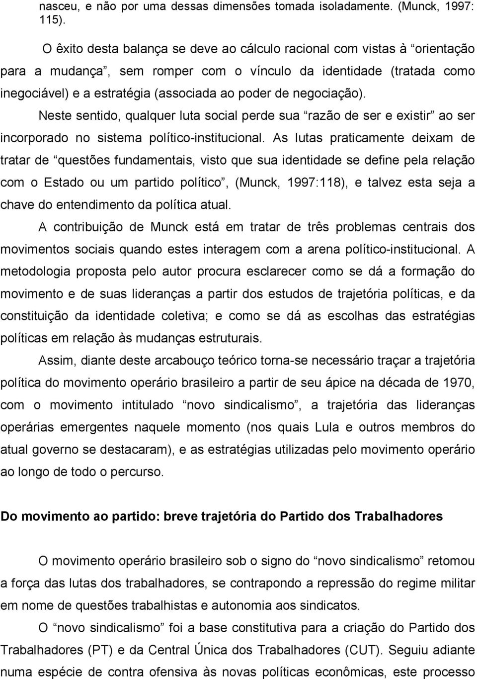 negociação). Neste sentido, qualquer luta social perde sua razão de ser e existir ao ser incorporado no sistema político-institucional.