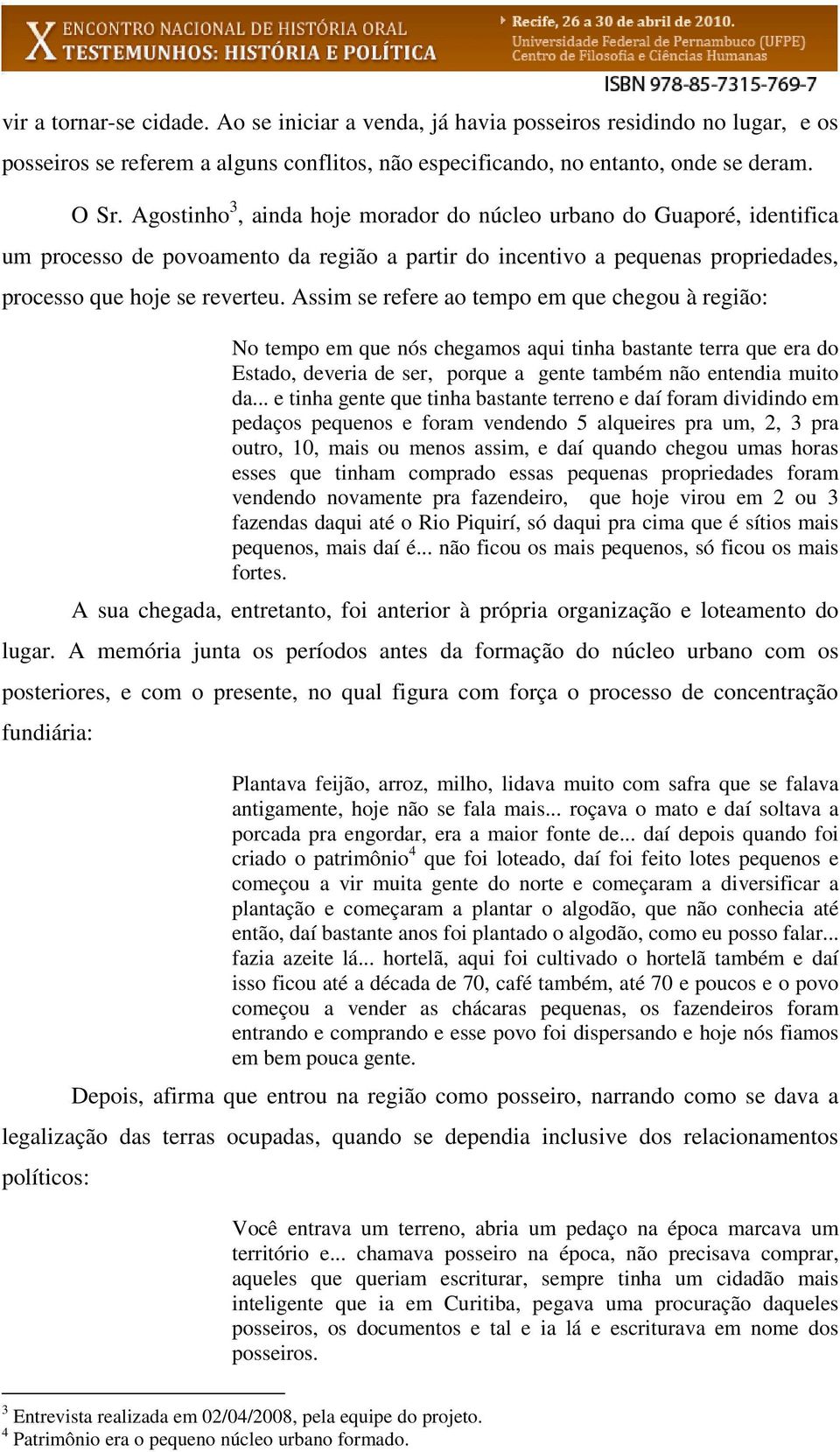 Assim se refere ao tempo em que chegou à região: No tempo em que nós chegamos aqui tinha bastante terra que era do Estado, deveria de ser, porque a gente também não entendia muito da.