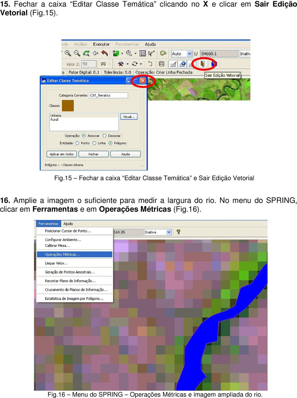 Amplie a imagem o suficiente para medir a largura do rio.