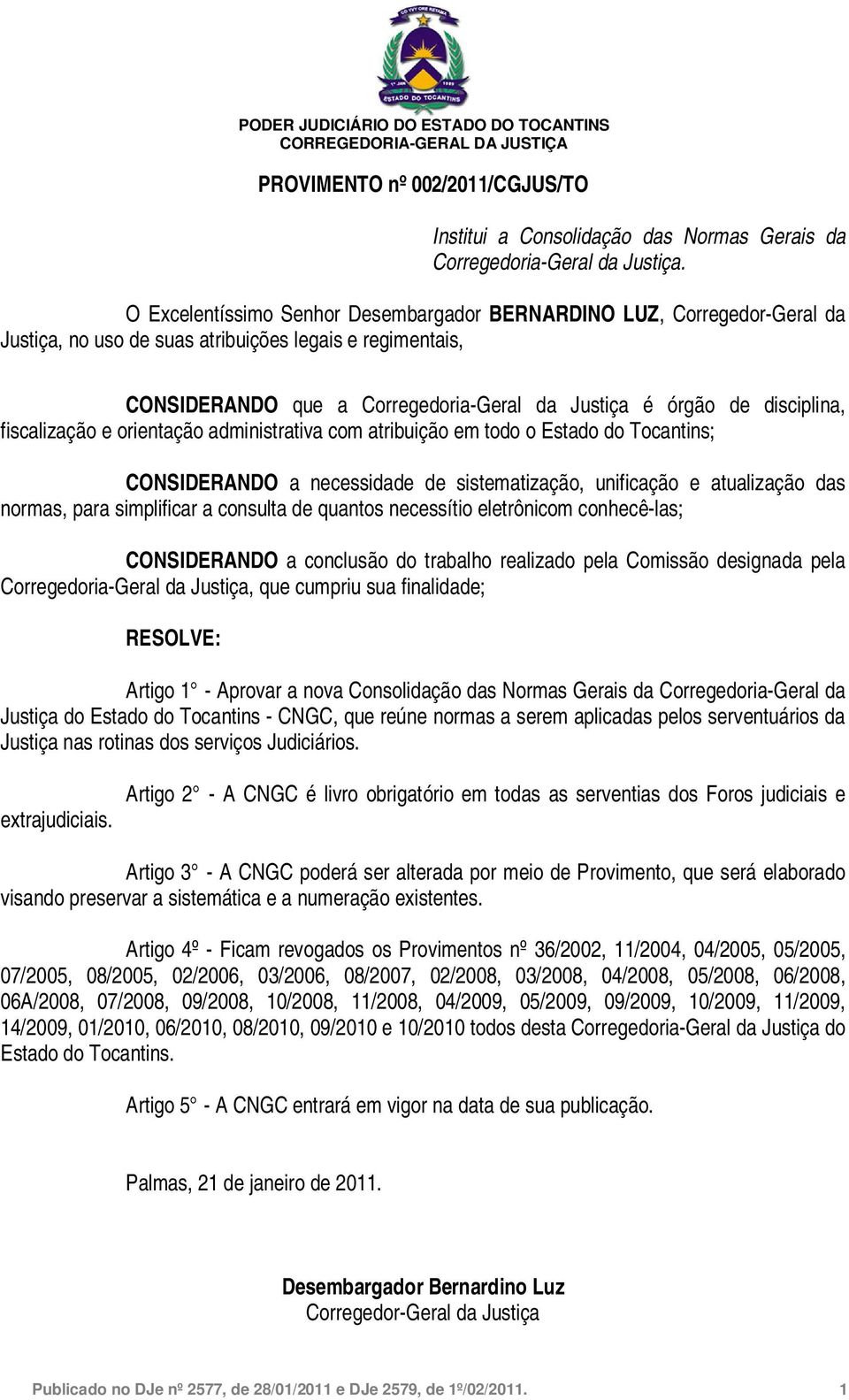 disciplina, fiscalização e orientação administrativa com atribuição em todo o Estado do Tocantins; CONSIDERANDO a necessidade de sistematização, unificação e atualização das normas, para simplificar