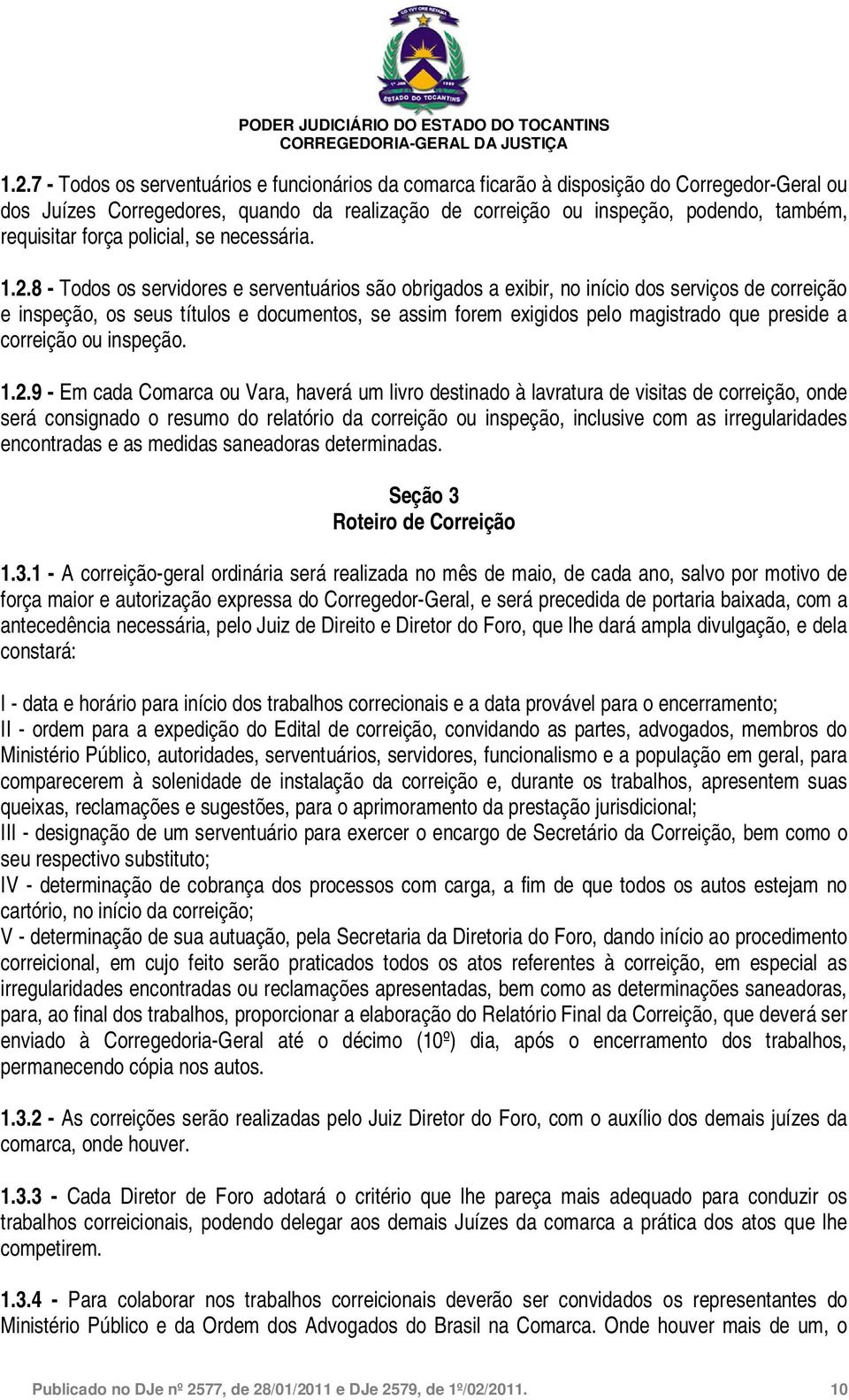 8 - Todos os servidores e serventuários são obrigados a exibir, no início dos serviços de correição e inspeção, os seus títulos e documentos, se assim forem exigidos pelo magistrado que preside a