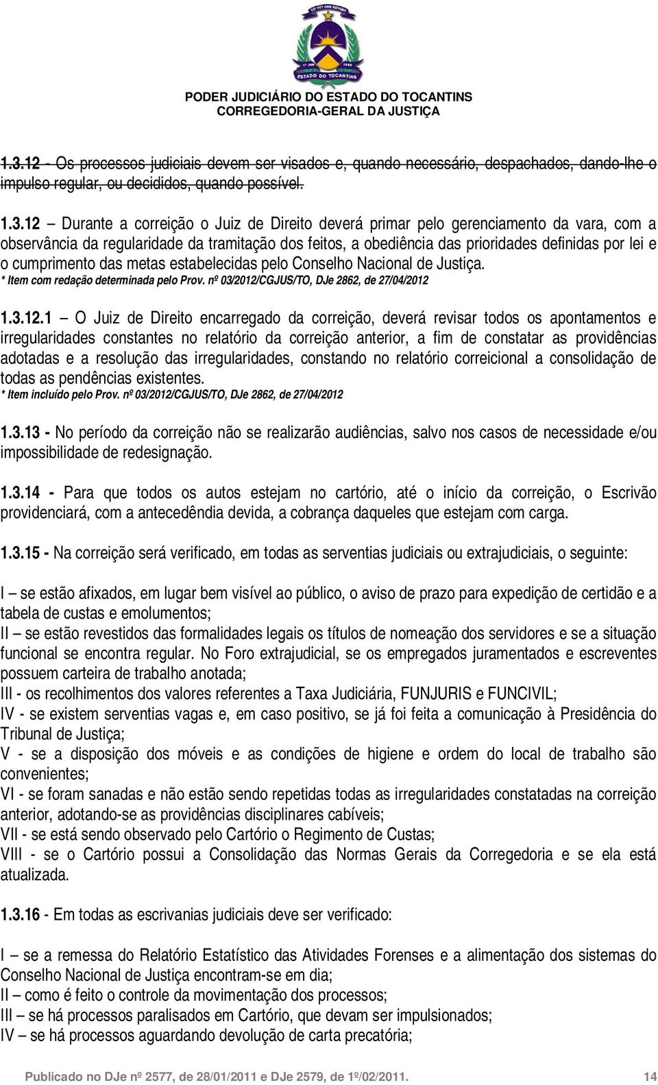 Nacional de Justiça. * Item com redação determinada pelo Prov. nº 03/2012/