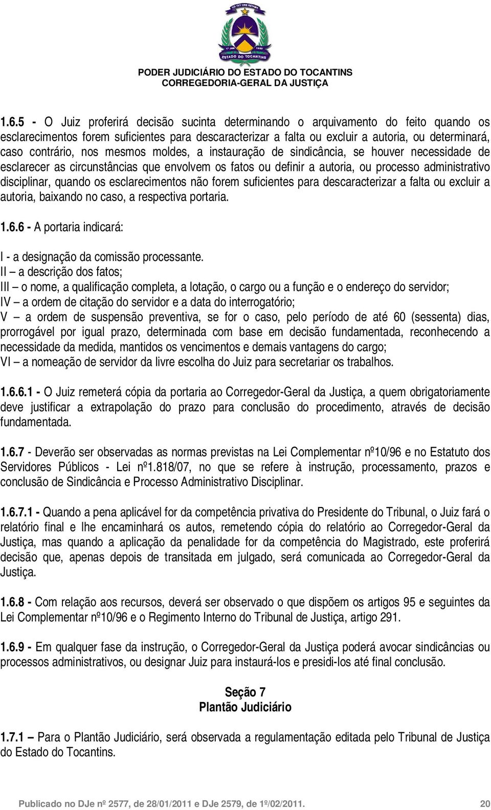 quando os esclarecimentos não forem suficientes para descaracterizar a falta ou excluir a autoria, baixando no caso, a respectiva portaria. 1.6.