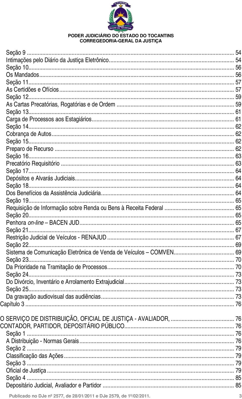 .. 64 Depósitos e Alvarás Judiciais... 64 Seção 18... 64 Dos Benefícios da Assistência Judiciária... 64 Seção 19... 65 Requisição de Informação sobre Renda ou Bens à Receita Federal... 65 Seção 20.