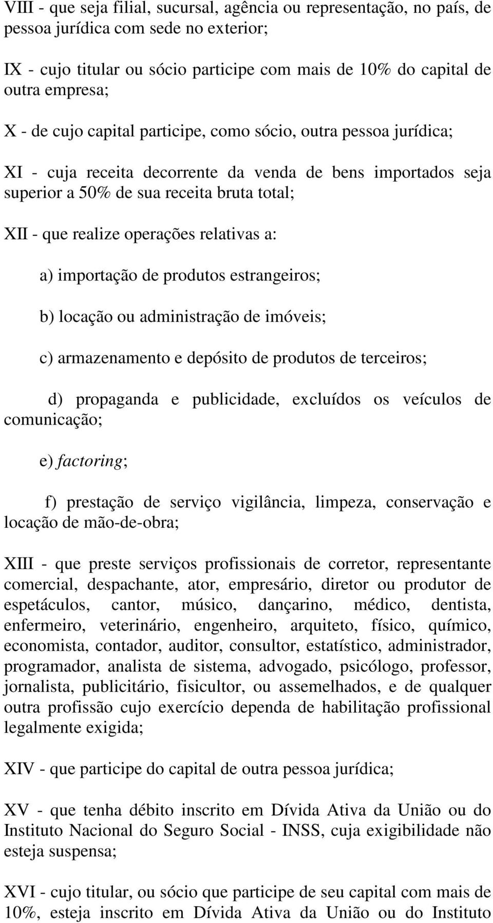 relativas a: a) importação de produtos estrangeiros; b) locação ou administração de imóveis; c) armazenamento e depósito de produtos de terceiros; d) propaganda e publicidade, excluídos os veículos