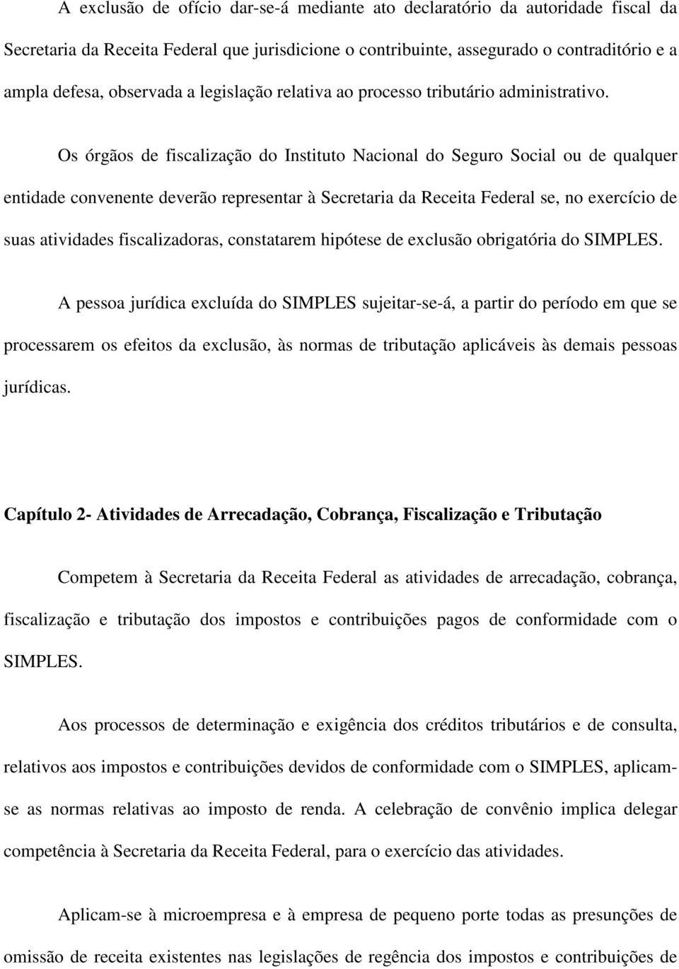 Os órgãos de fiscalização do Instituto Nacional do Seguro Social ou de qualquer entidade convenente deverão representar à Secretaria da Receita Federal se, no exercício de suas atividades