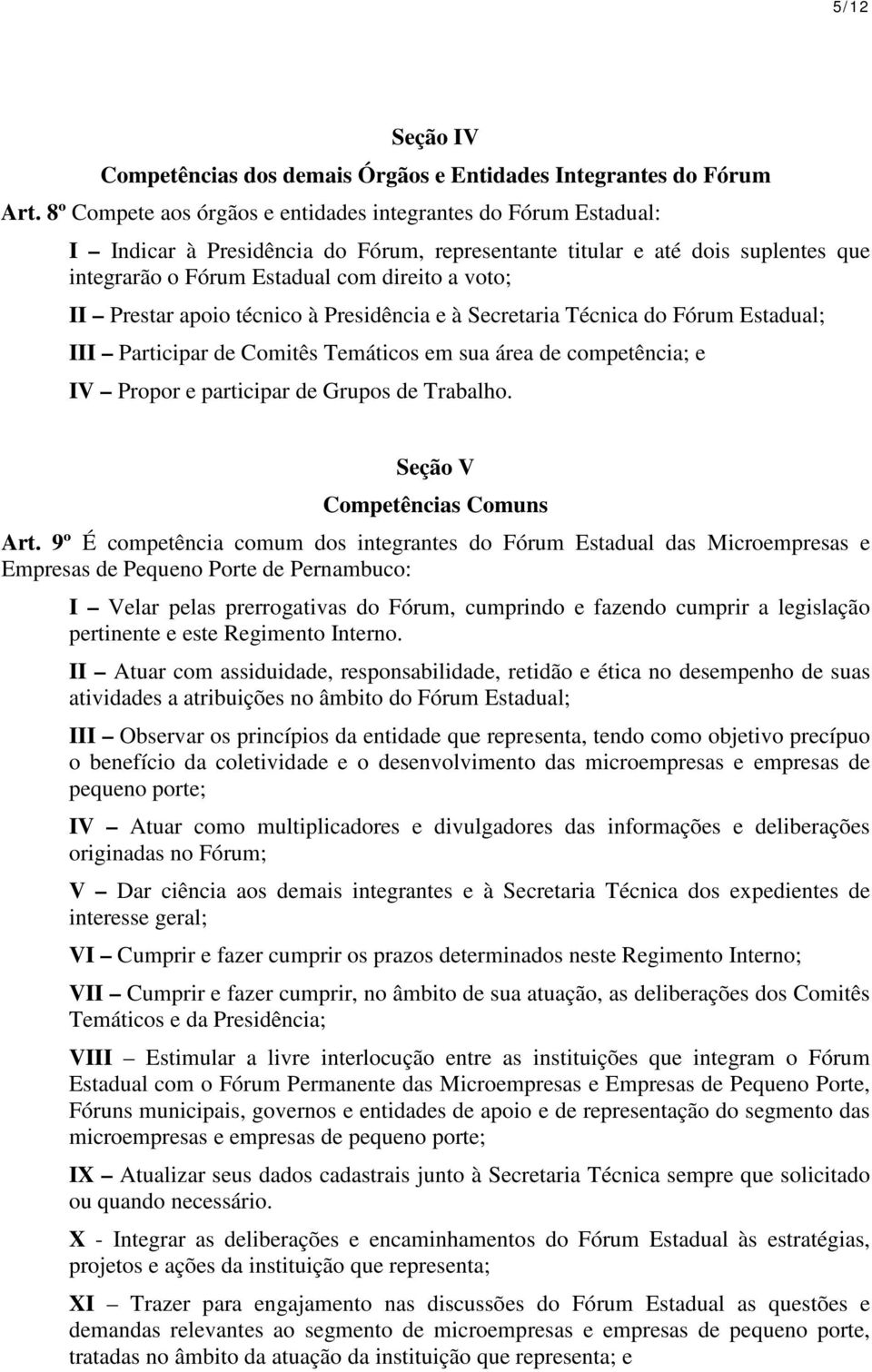 Prestar apoio técnico à Presidência e à Secretaria Técnica do Fórum Estadual; III Participar de Comitês Temáticos em sua área de competência; e IV Propor e participar de Grupos de Trabalho.