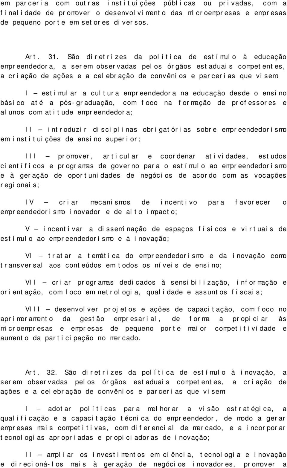 estimular a cultura empreendedora na educação desde o ensino básico até a pós-graduação, com foco na formação de professores e alunos com atitude empreendedora; II introduzir disciplinas obrigatórias