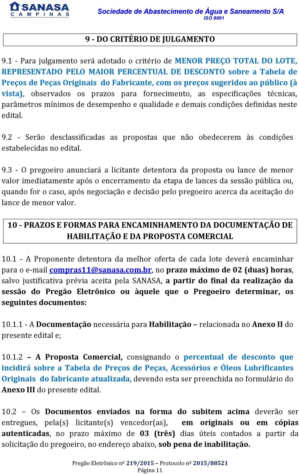 sugeridos ao público (à vista), observados os prazos para fornecimento, as especificações técnicas, parâmetros mínimos de desempenho e qualidade e demais condições definidas neste edital. 9.