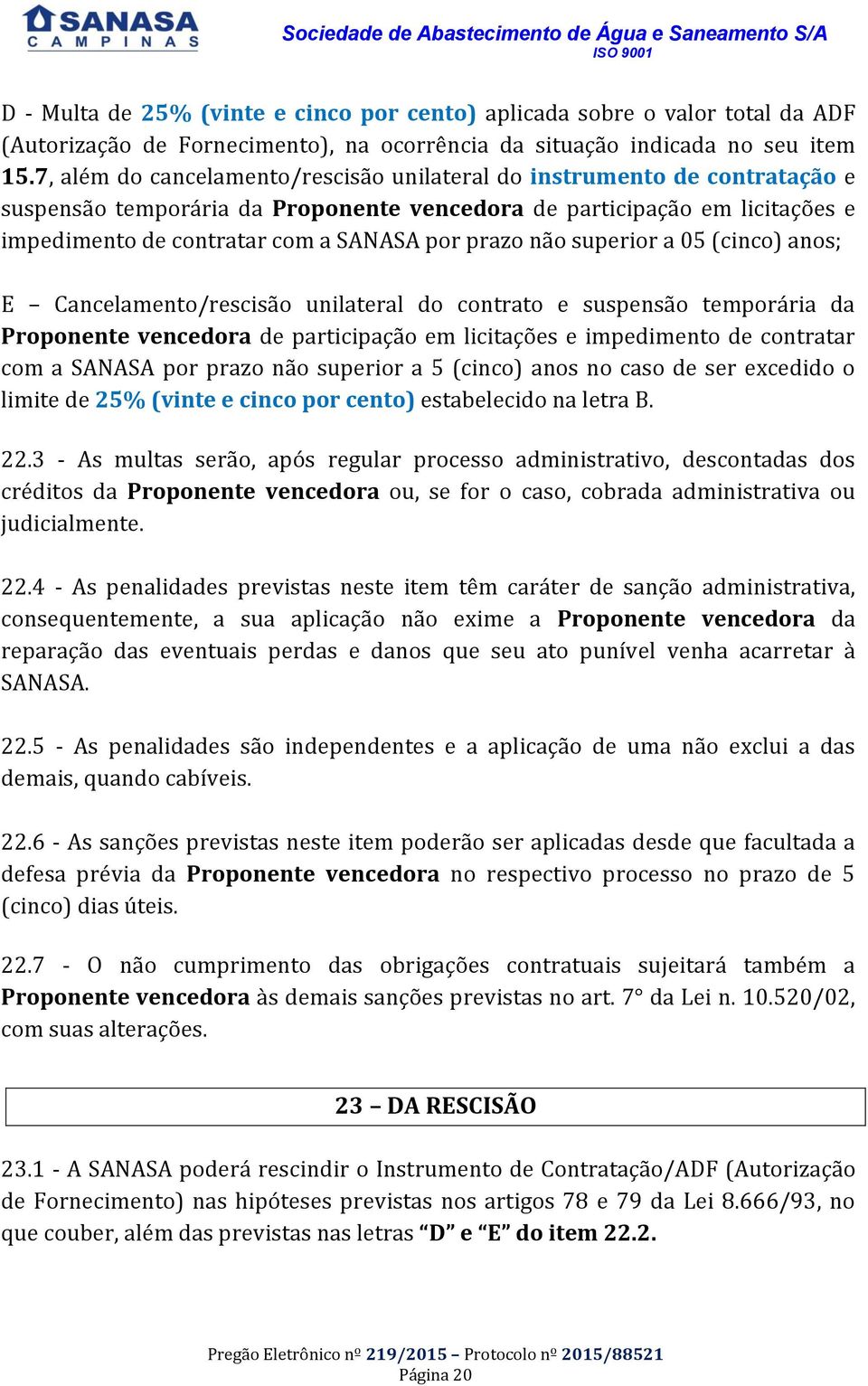 prazo não superior a 05 (cinco) anos; E Cancelamento/rescisão unilateral do contrato e suspensão temporária da Proponente vencedora de participação em licitações e impedimento de contratar com a