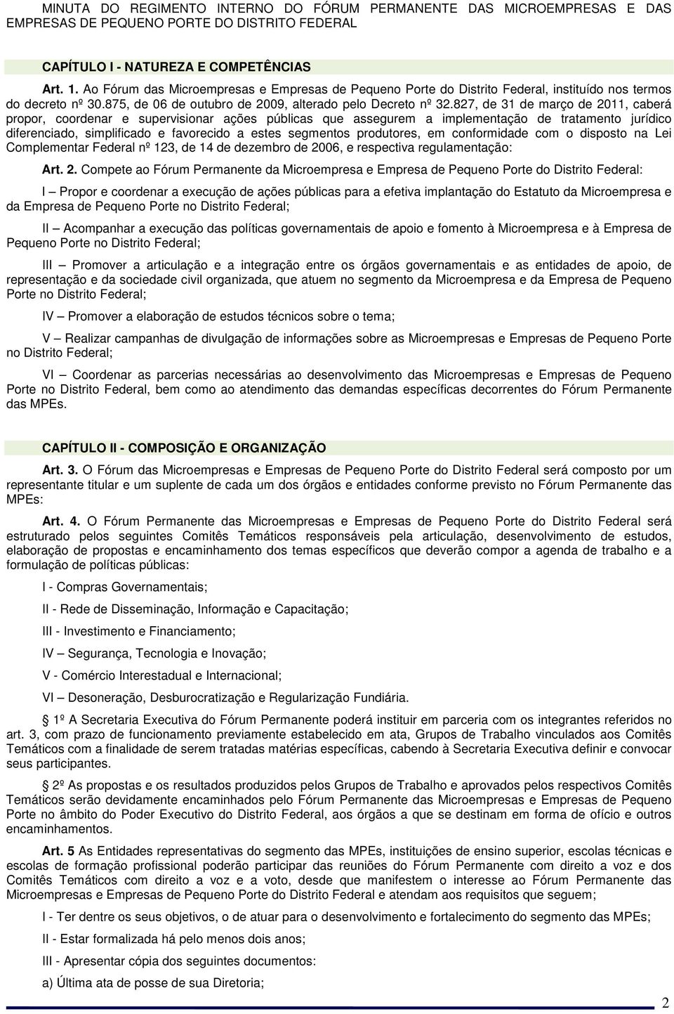 827, de 31 de março de 2011, caberá propor, coordenar e supervisionar ações públicas que assegurem a implementação de tratamento jurídico diferenciado, simplificado e favorecido a estes segmentos