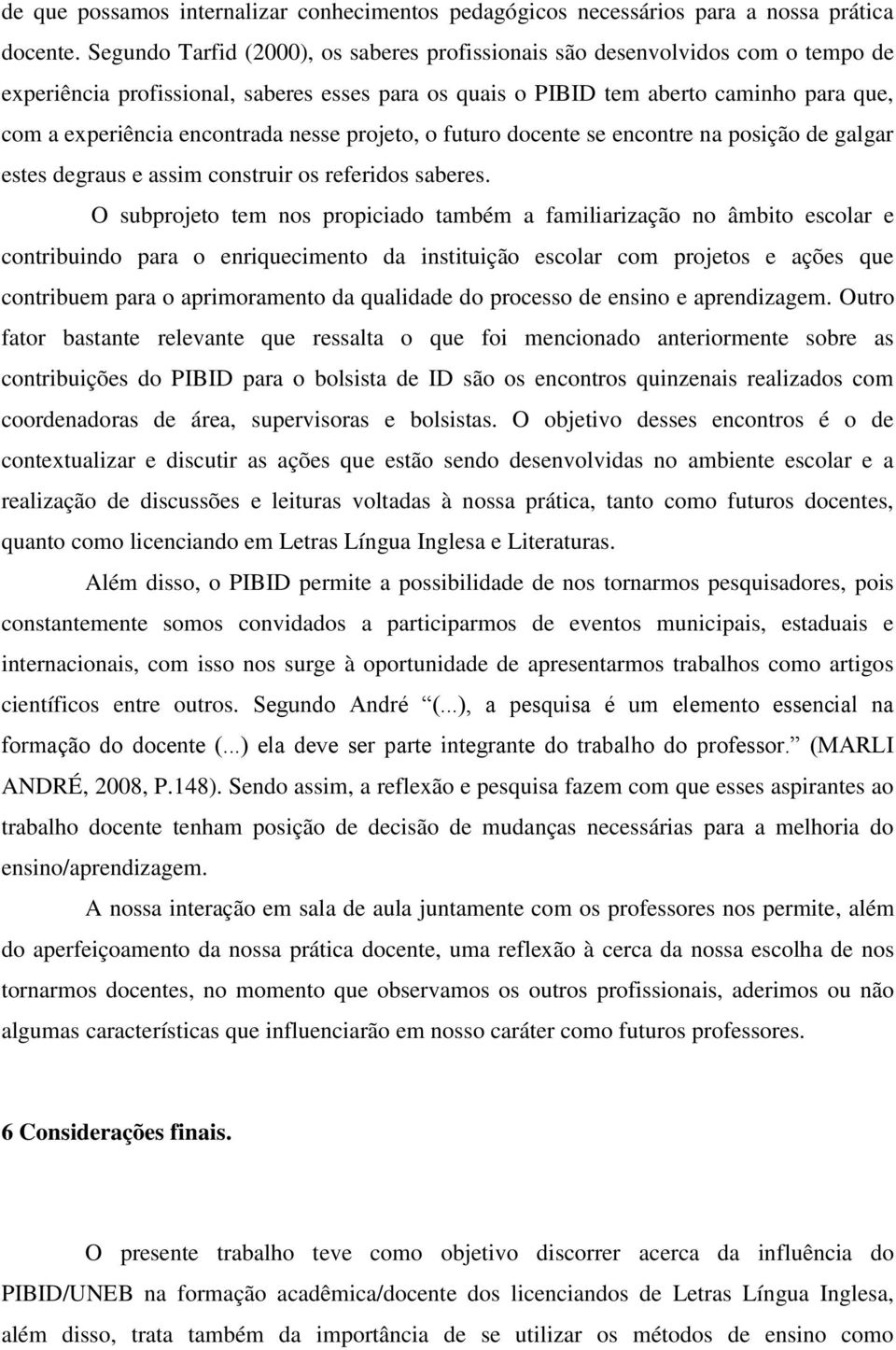 encontrada nesse projeto, o futuro docente se encontre na posição de galgar estes degraus e assim construir os referidos saberes.