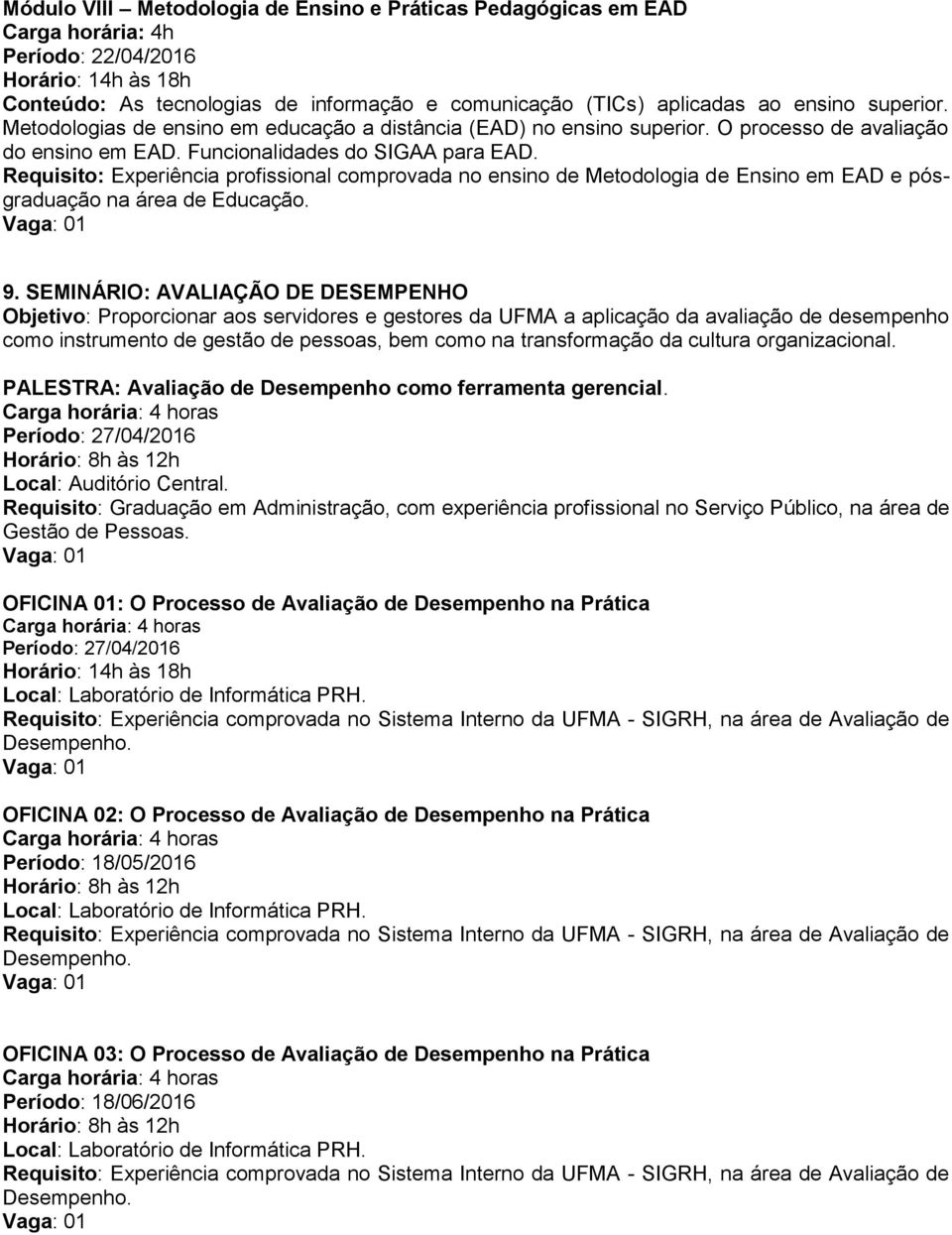 Requisito: Experiência profissional comprovada no ensino de Metodologia de Ensino em EAD e pósgraduação na área de Educação. 9.