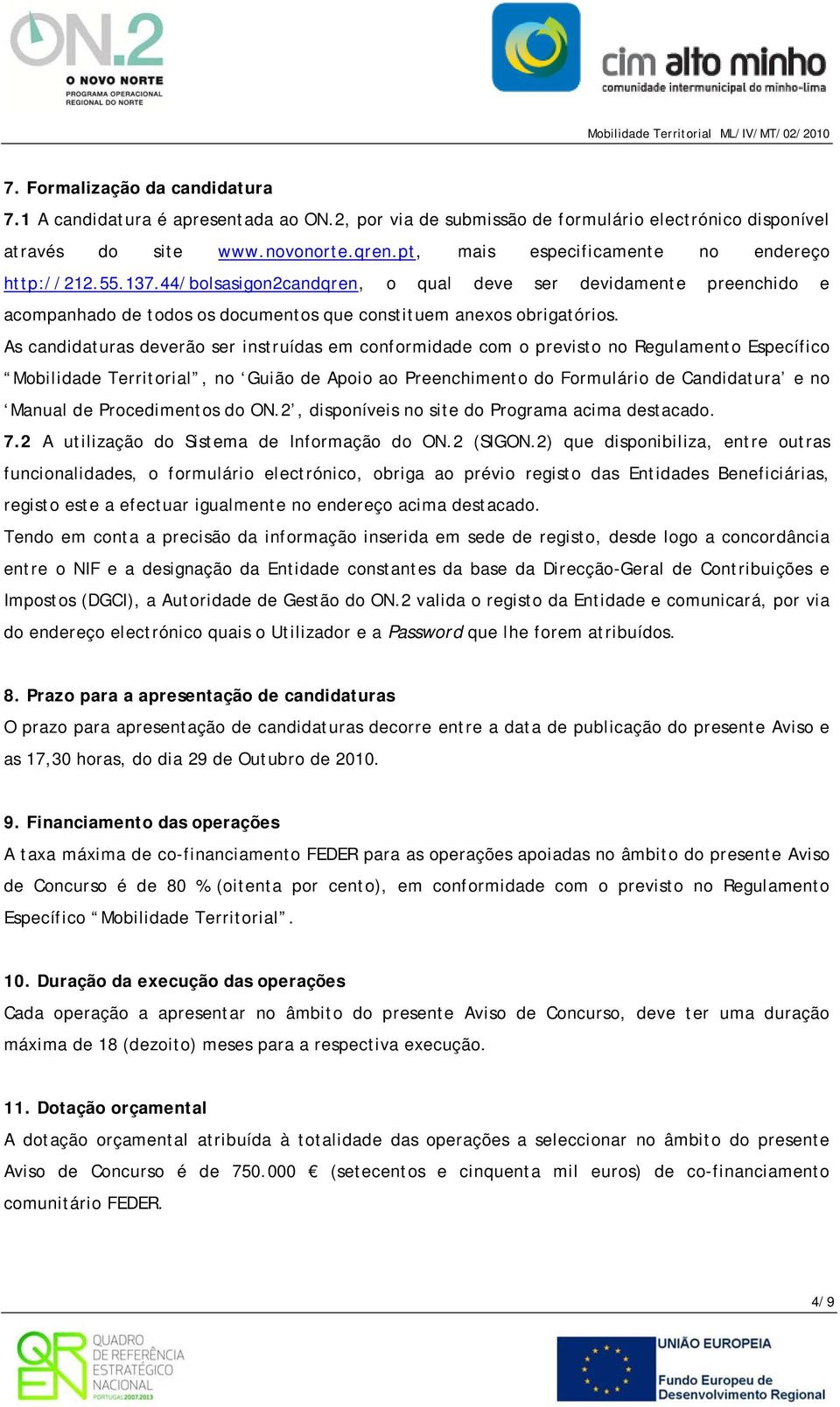 As candidaturas deverão ser instruídas em conformidade com o previsto no Regulamento Específico Mobilidade Territorial, no Guião de Apoio ao Preenchimento do Formulário de Candidatura e no Manual de