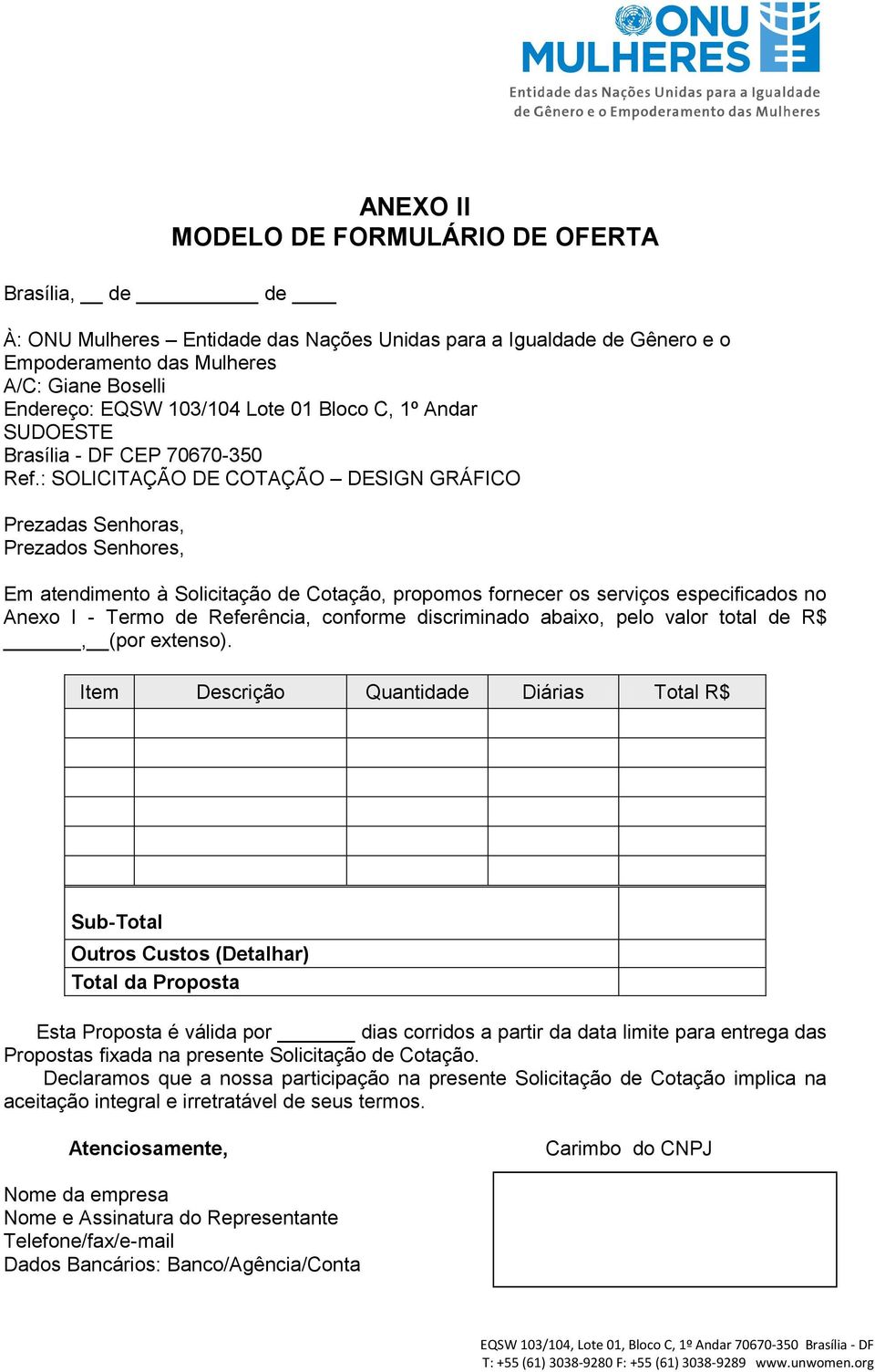 : SOLICITAÇÃO DE COTAÇÃO DESIGN GRÁFICO Prezadas Senhoras, Prezados Senhores, Em atendimento à Solicitação de Cotação, propomos fornecer os serviços especificados no Anexo I - Termo de Referência,