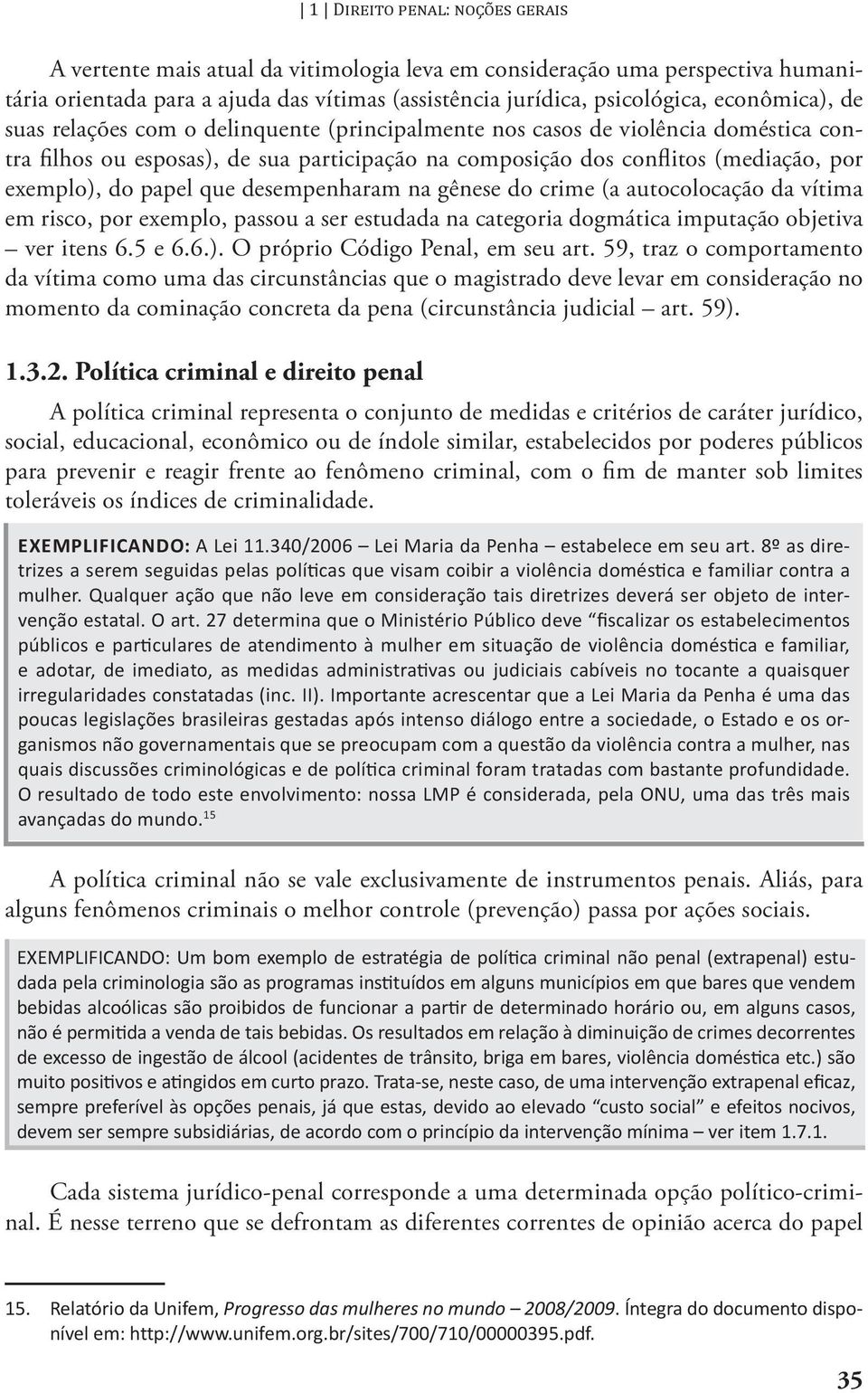 do crime (a autocolocação da vítima em risco, por exemplo, passou a ser estudada na categoria dogmática imputação objetiva ver itens 6.5 e 6.6.). O próprio Código Penal, em seu art.