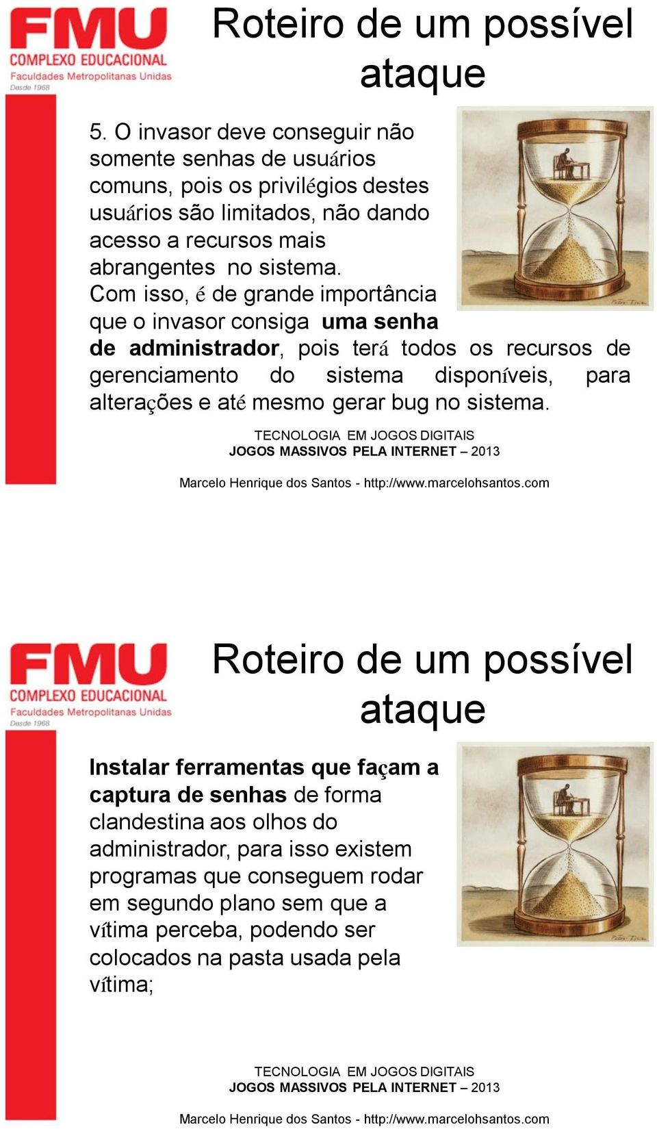 Com isso, é de grande importância que o invasor consiga uma senha de administrador, pois terá todos os recursos de gerenciamento do sistema disponíveis,