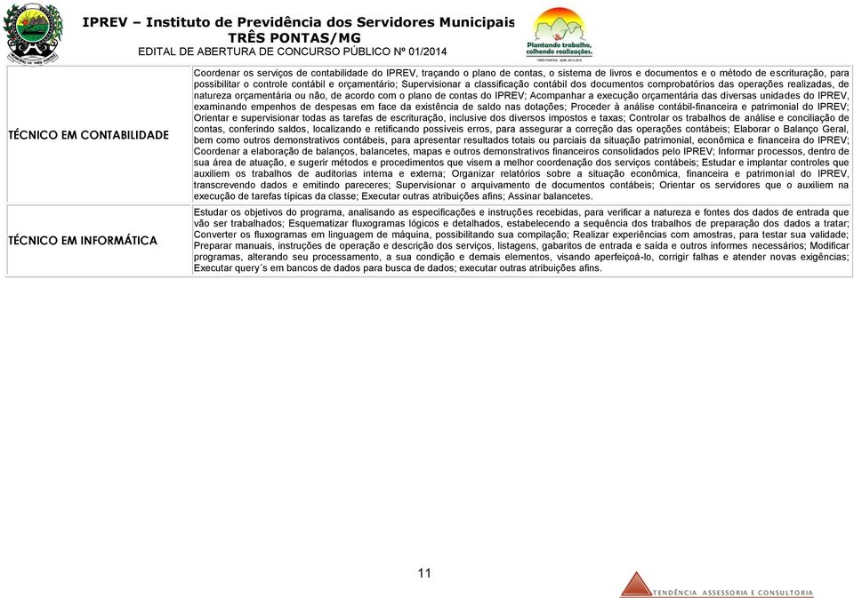 de contas do IPREV; Acompanhar a execução orçamentária das diversas unidades do IPREV, examinando empenhos de despesas em face da existência de saldo nas dotações; Proceder à análise