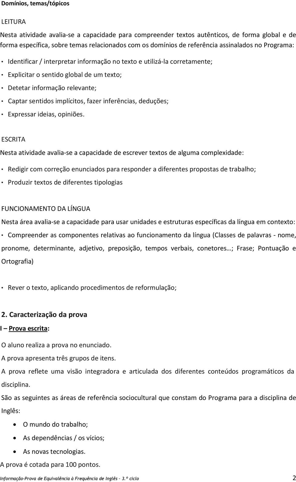 implícitos, fazer inferências, deduções; Expressar ideias, opiniões.