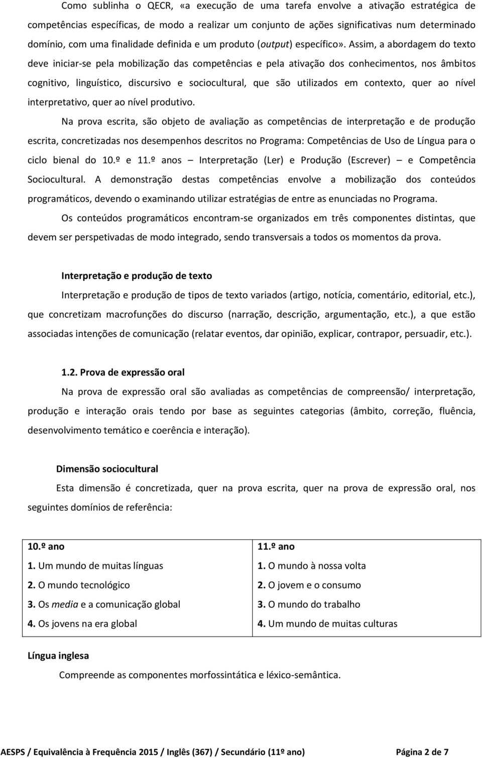 Assim, a abordagem do texto deve iniciar-se pela mobilização das competências e pela ativação dos conhecimentos, nos âmbitos cognitivo, linguístico, discursivo e sociocultural, que são utilizados em