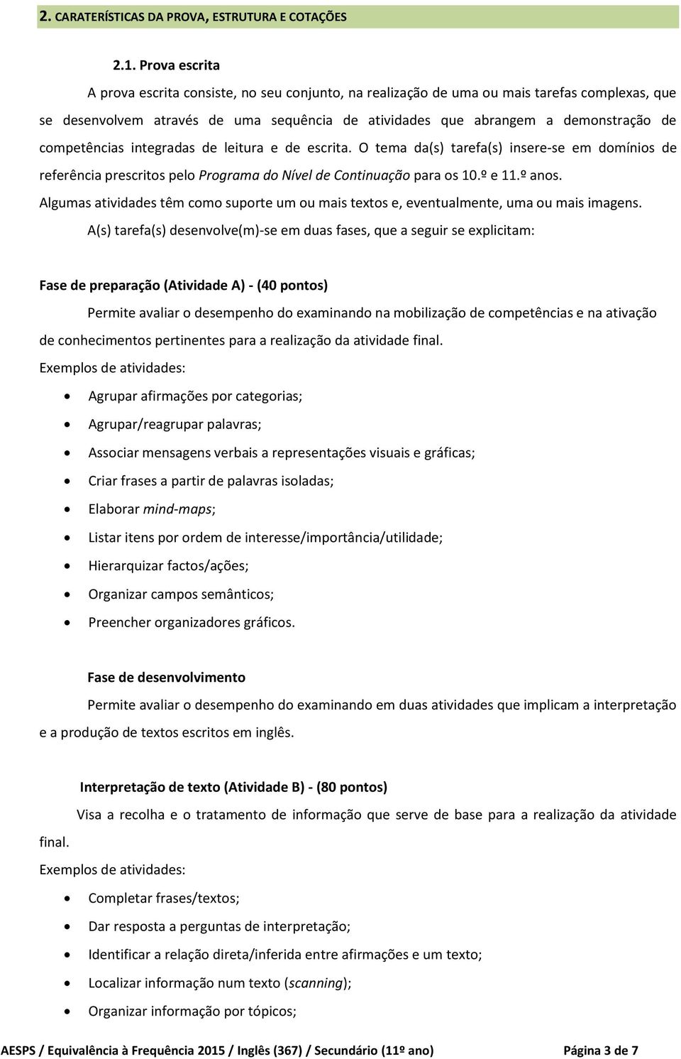 competências integradas de leitura e de escrita. O tema da(s) tarefa(s) insere-se em domínios de referência prescritos pelo Programa do Nível de Continuação para os 10.º e 11.º anos.