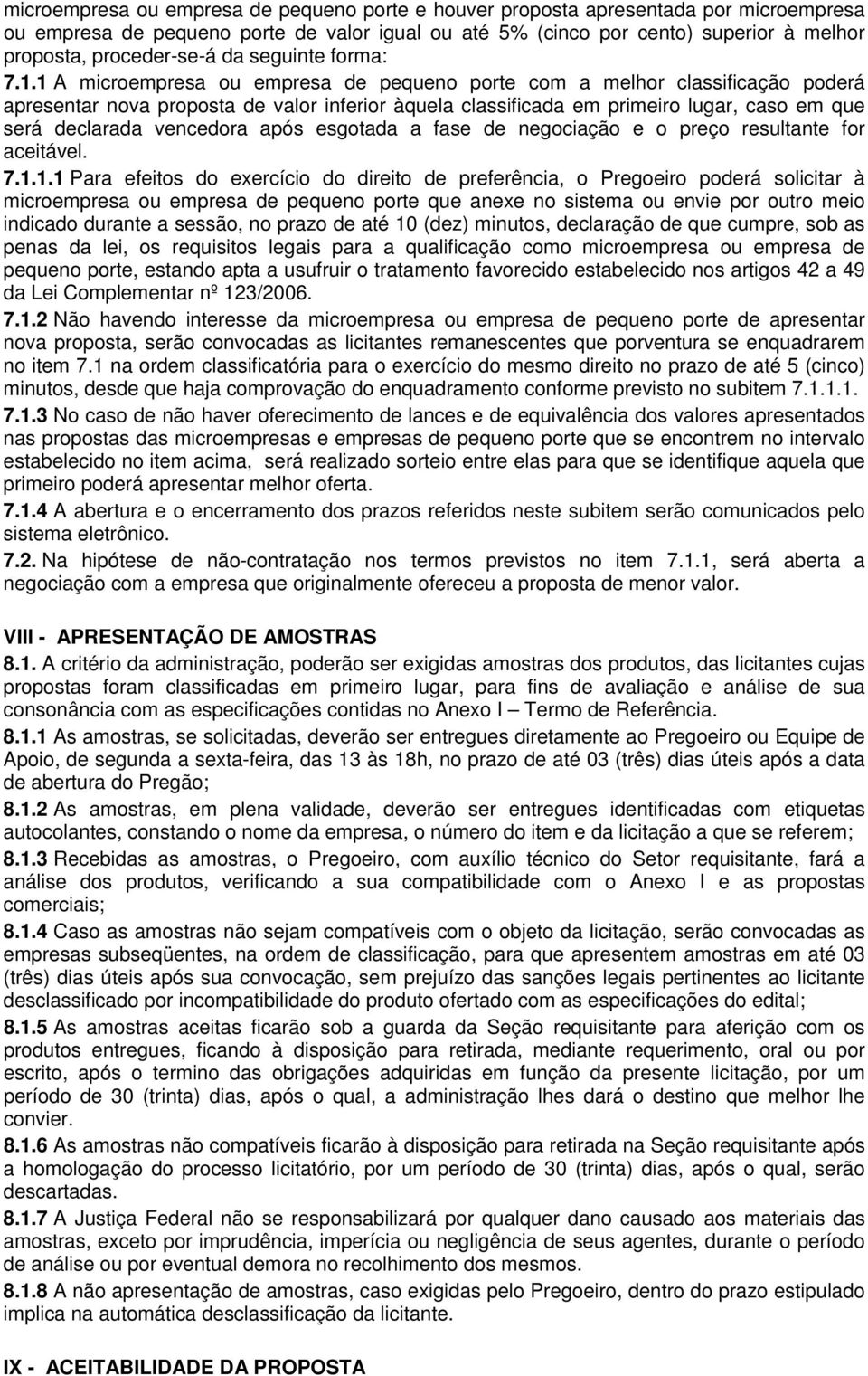 1 A microempresa ou empresa de pequeno porte com a melhor classificação poderá apresentar nova proposta de valor inferior àquela classificada em primeiro lugar, caso em que será declarada vencedora