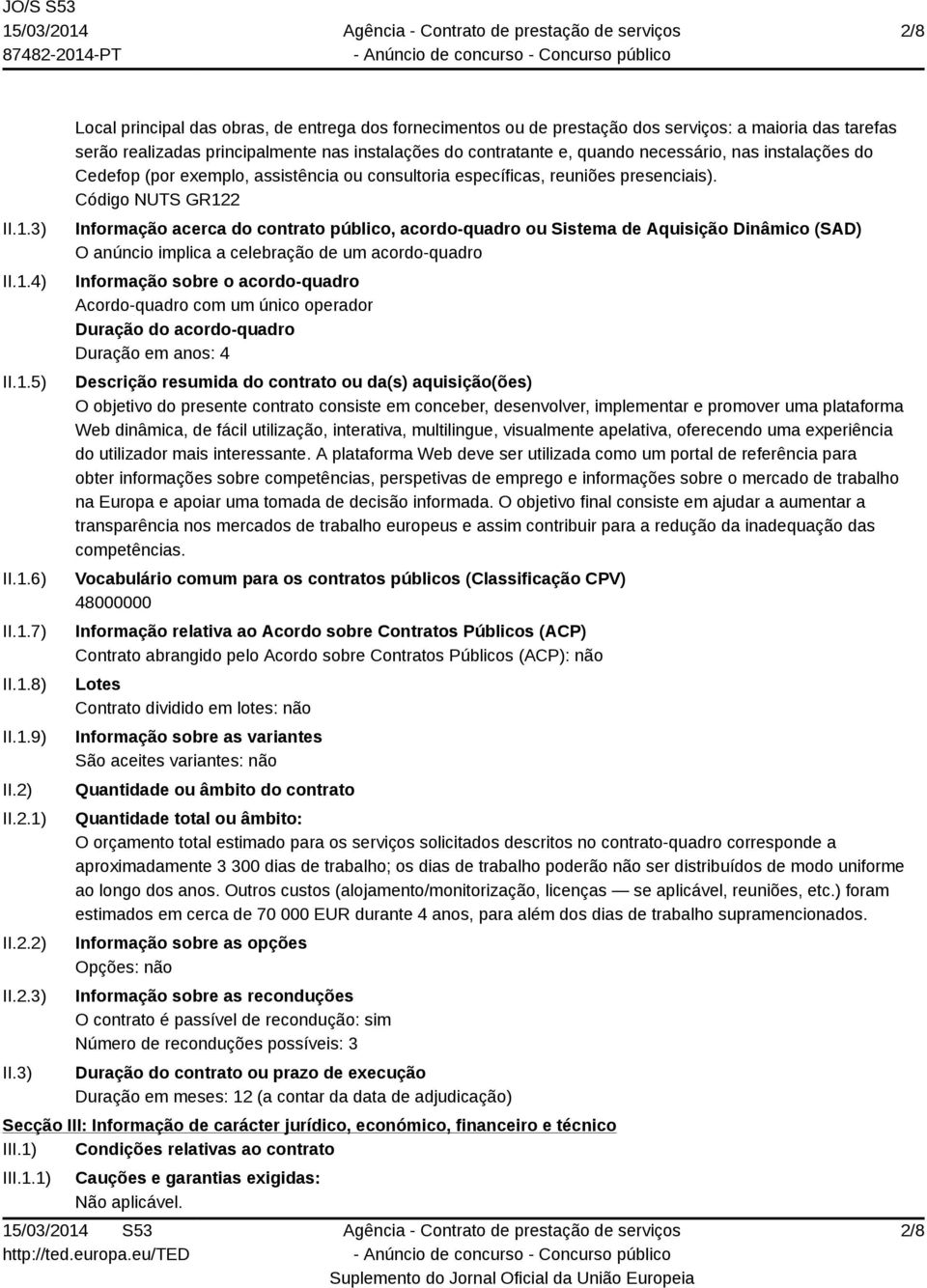 3) Local principal das obras, de entrega dos fornecimentos ou de prestação dos serviços: a maioria das tarefas serão realizadas principalmente nas instalações do contratante e, quando necessário, nas