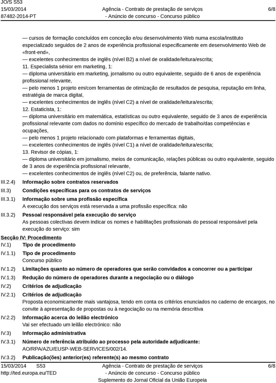 1) 2) cursos de formação concluídos em conceção e/ou desenvolvimento Web numa escola/instituto especializado seguidos de 2 anos de experiência profissional especificamente em desenvolvimento Web de