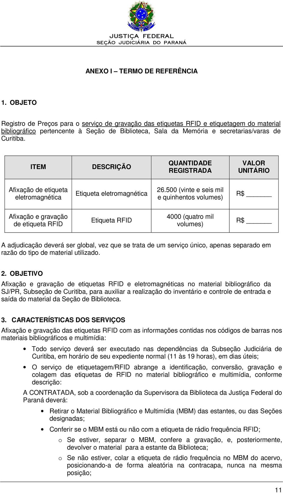 ITEM DESCRIÇÃO QUANTIDADE REGISTRADA VALOR UNITÁRIO Afixação de etiqueta eletromagnética Etiqueta eletromagnética 26.