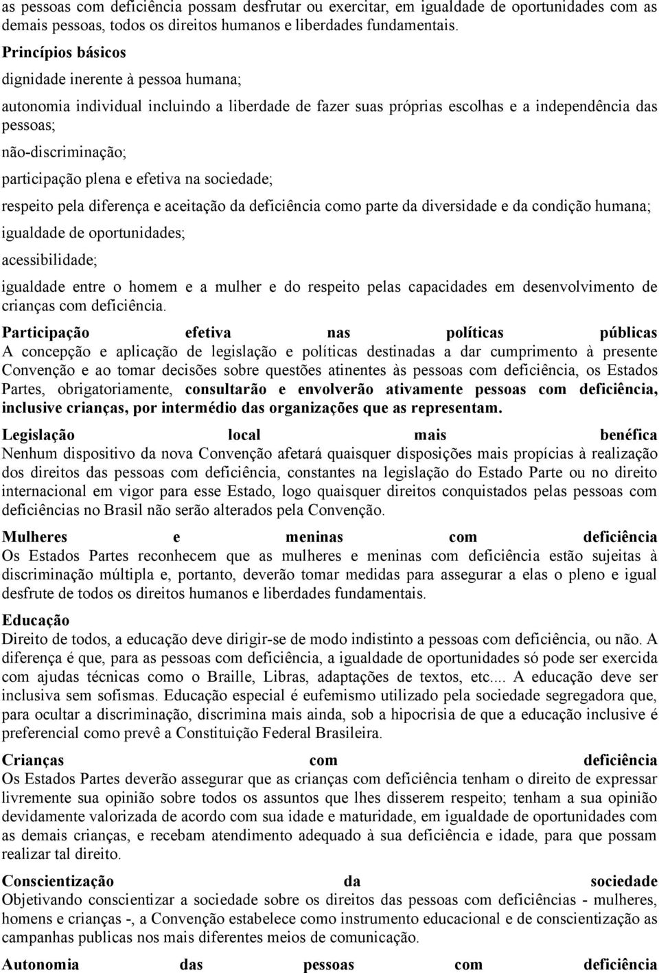 e efetiva na sociedade; respeito pela diferença e aceitação da deficiência como parte da diversidade e da condição humana; igualdade de oportunidades; acessibilidade; igualdade entre o homem e a