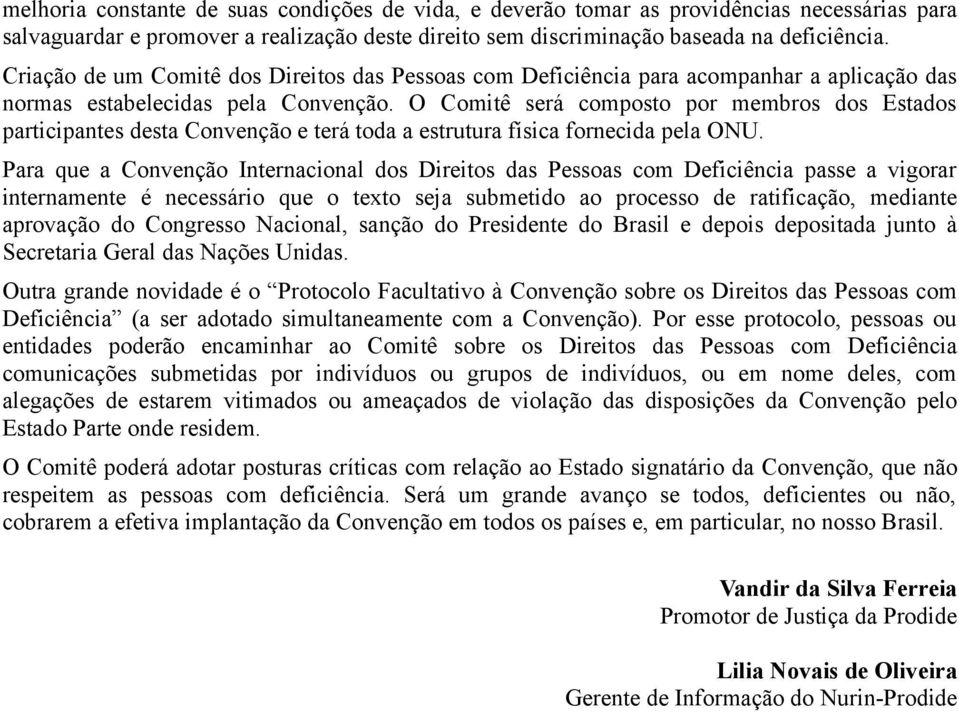 O Comitê será composto por membros dos Estados participantes desta Convenção e terá toda a estrutura física fornecida pela ONU.