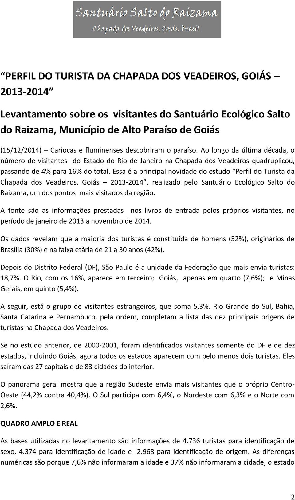 Essa é a principal novidade do estudo Perfil do Turista da Chapada dos Veadeiros, Goiás 2013-2014, realizado pelo Santuário Ecológico Salto do Raizama, um dos pontos mais visitados da região.