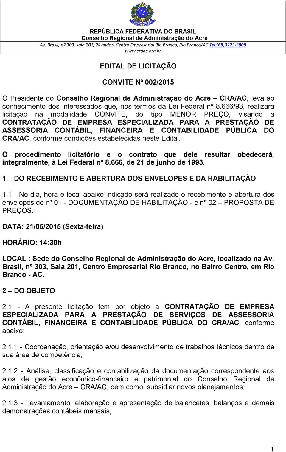 CRA/AC, conforme condições estabelecidas neste Edital. O procedimento licitatório e o contrato que dele resultar obedecerá, integralmente, à Lei Federal nº 8.666, de 21 de junho de 1993.