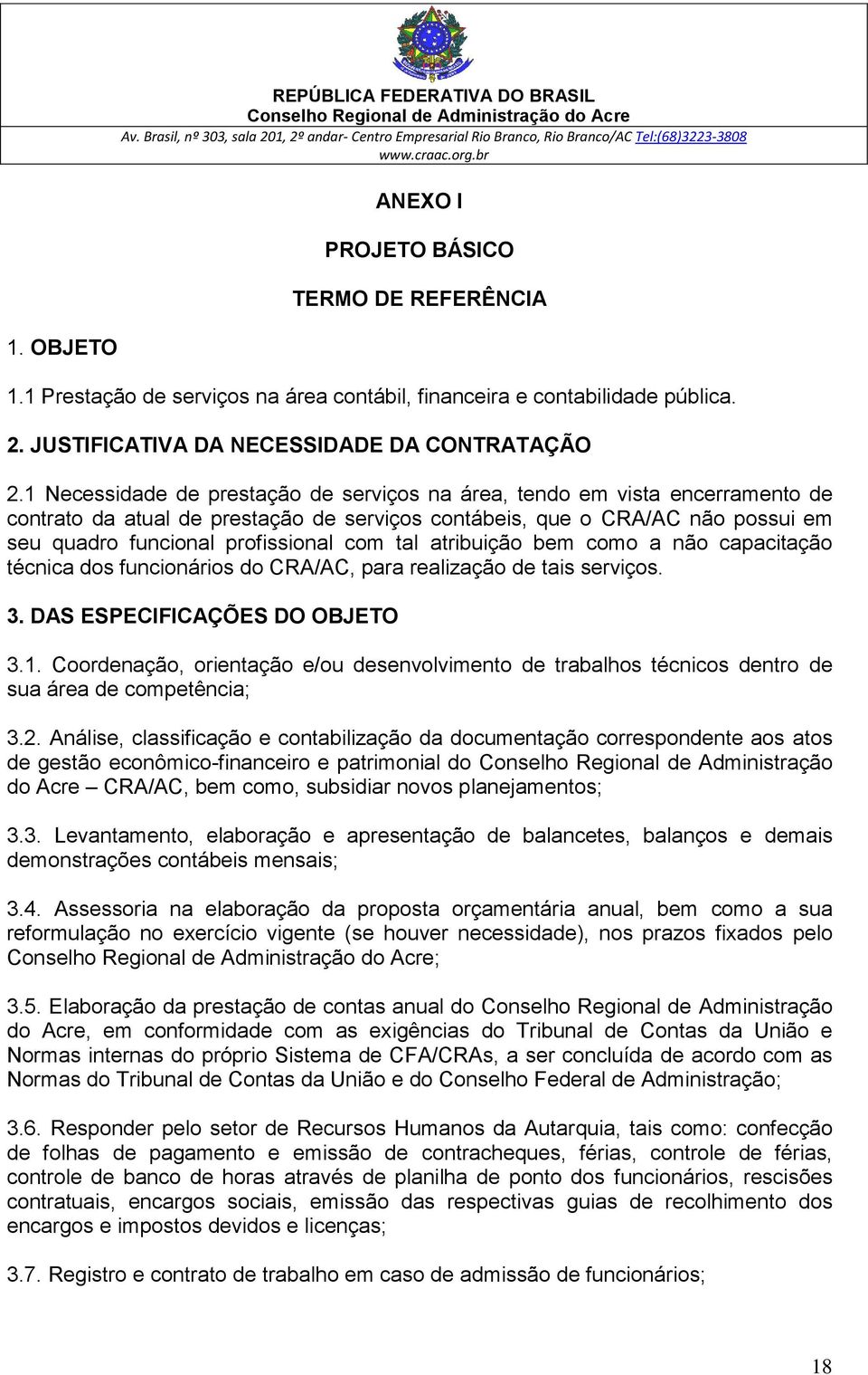 tal atribuição bem como a não capacitação técnica dos funcionários do CRA/AC, para realização de tais serviços. 3. DAS ESPECIFICAÇÕES DO OBJETO 3.1.