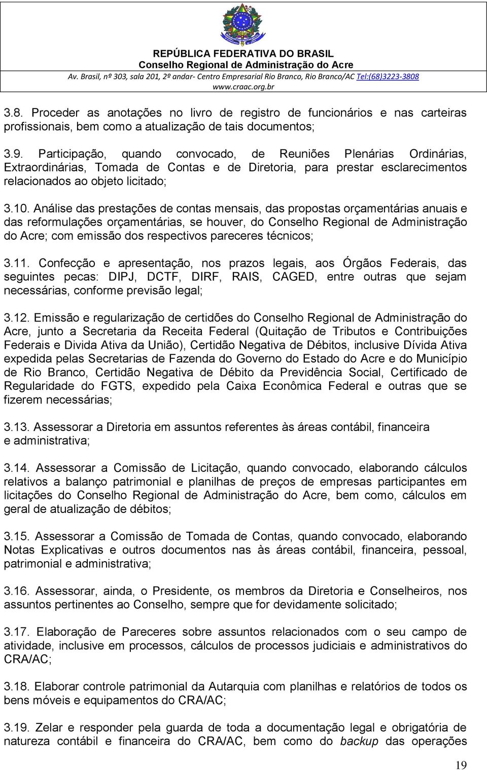 Análise das prestações de contas mensais, das propostas orçamentárias anuais e das reformulações orçamentárias, se houver, do Conselho Regional de Administração do Acre; com emissão dos respectivos