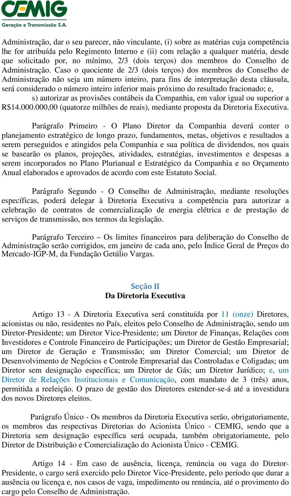 Caso o quociente de 2/3 (dois terços) dos membros do Conselho de Administração não seja um número inteiro, para fins de interpretação desta cláusula, será considerado o número inteiro inferior mais