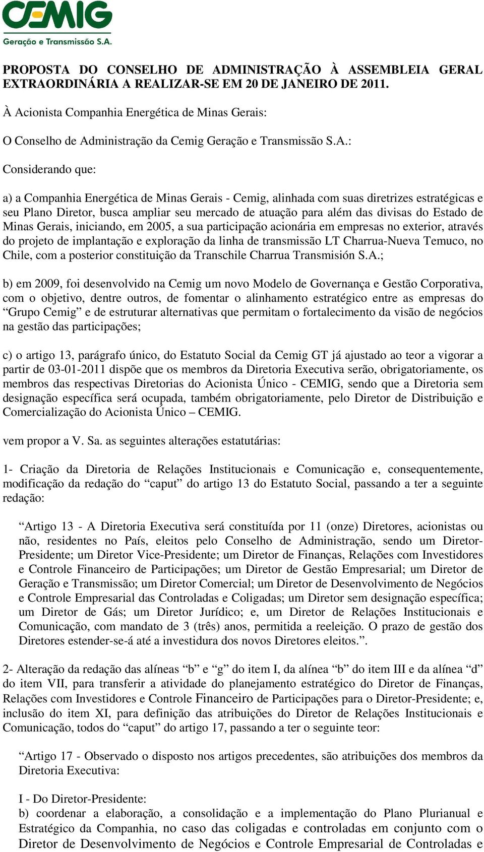 suas diretrizes estratégicas e seu Plano Diretor, busca ampliar seu mercado de atuação para além das divisas do Estado de Minas Gerais, iniciando, em 2005, a sua participação acionária em empresas no