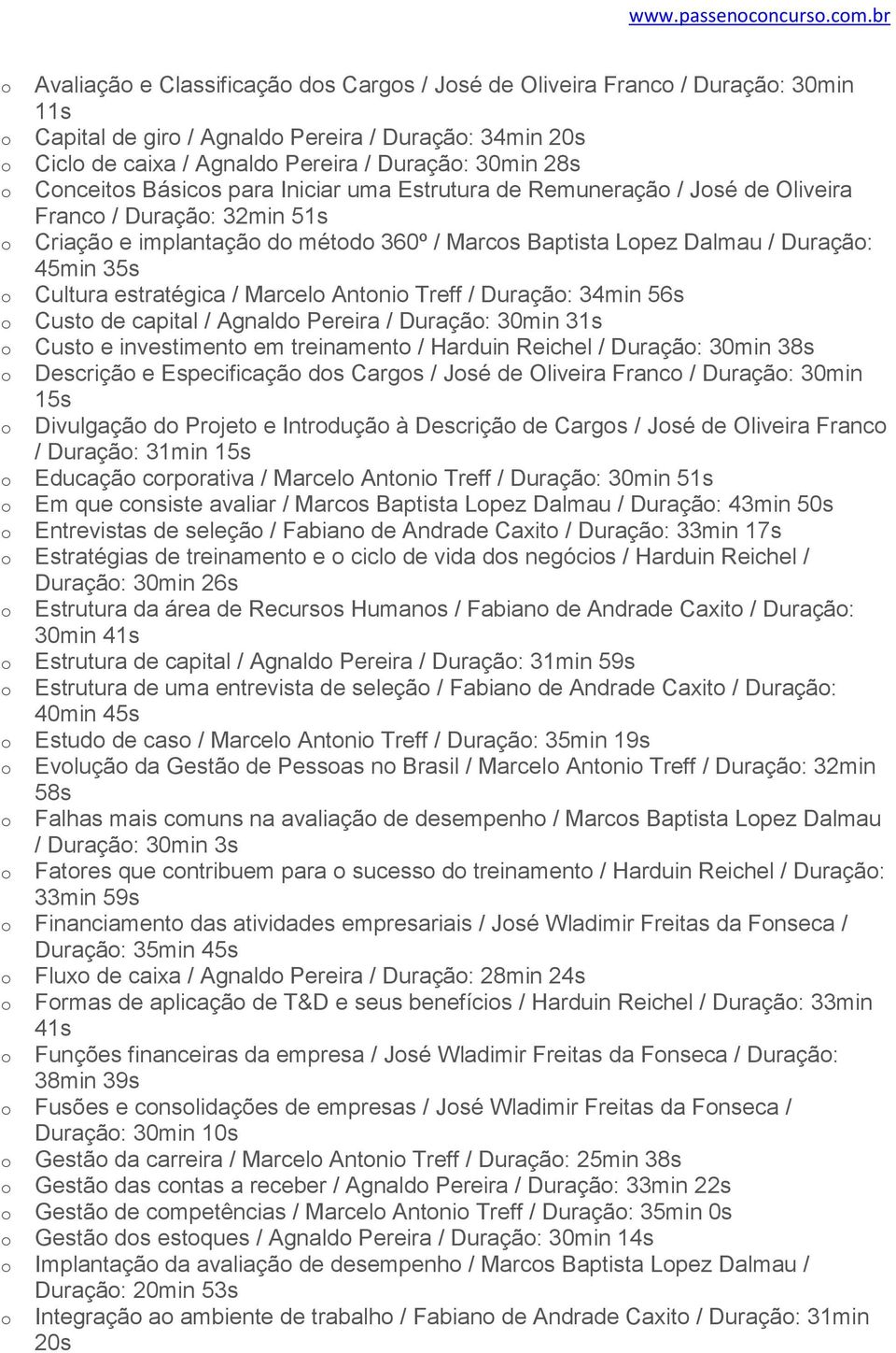 para Iniciar uma Estrutura de Remuneraçã / Jsé de Oliveira Franc / Duraçã: 32min 51s Criaçã e implantaçã d métd 360º / Marcs Baptista Lpez Dalmau / Duraçã: 45min 35s Cultura estratégica / Marcel