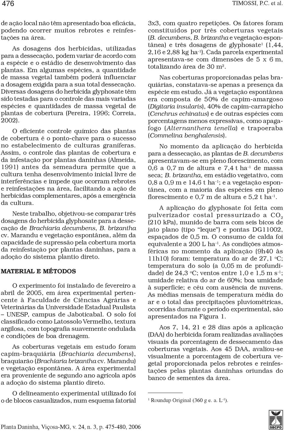 Em algumas espécies, a quantidade de massa vegetal também poderá influenciar a dosagem exigida para a sua total dessecação.