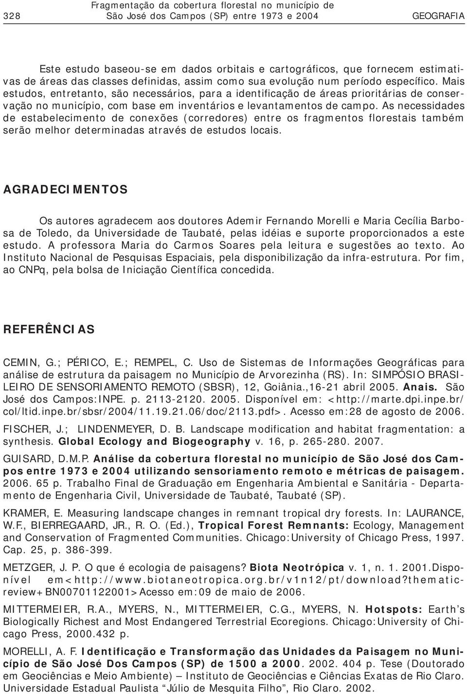 Mais estudos, entretanto, são necessários, para a identificação de áreas prioritárias de conservação no município, com base em inventários e levantamentos de campo.