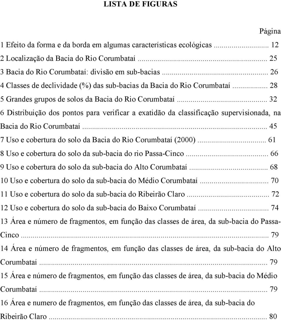.. 32 6 Distribuição dos pontos para verificar a exatidão da classificação supervisionada, na Bacia do Rio Corumbataí... 45 7 Uso e cobertura do solo da Bacia do Rio Corumbataí (2000).